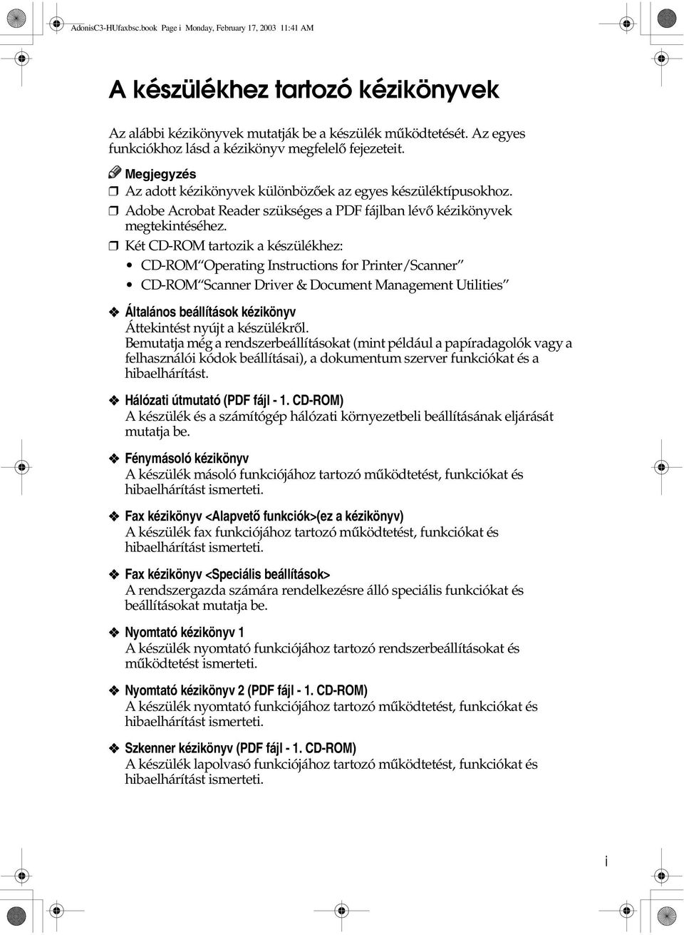 Két CD-ROM tartozik a készülékhez: CD-ROM Operating Instructions for Printer/Scanner CD-ROM Scanner Driver & Document Management Utilities Általános beállítások kézikönyv Áttekintést nyújt a