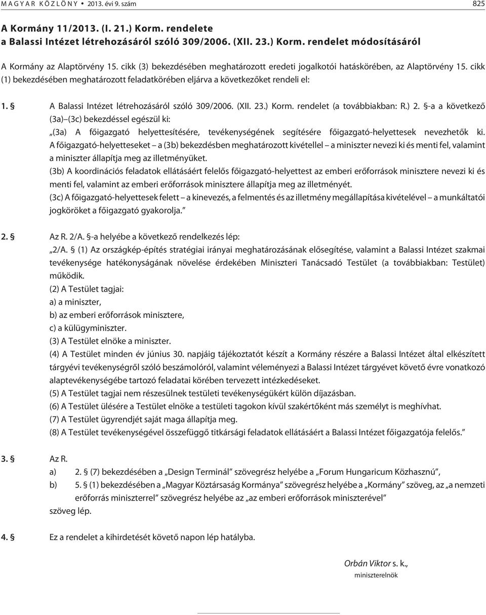 A Balassi Intézet létrehozásáról szóló 309/2006. (XII. 23.) Korm. rendelet (a továbbiakban: R.) 2.