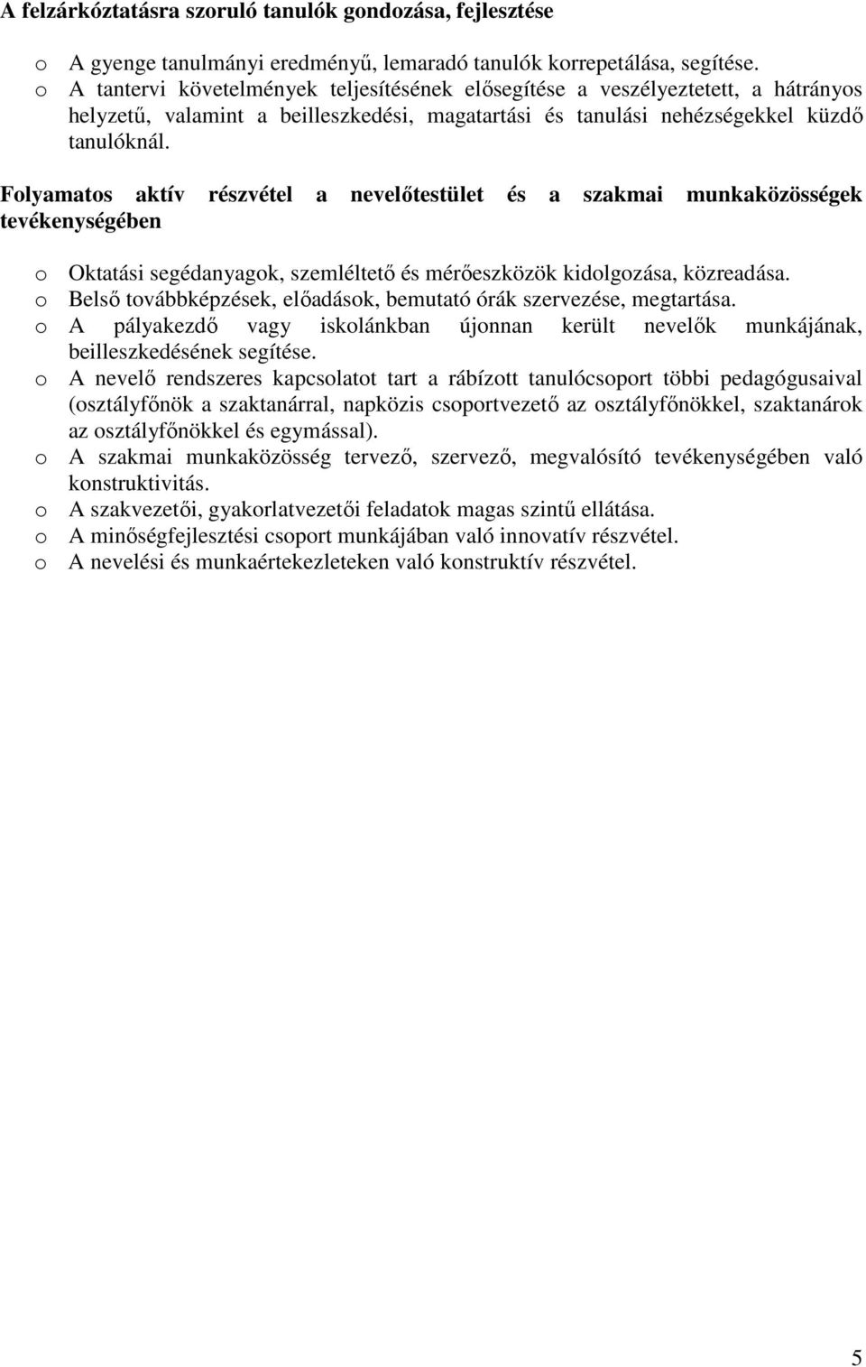 Folyamatos aktív részvétel a nevelıtestület és a szakmai munkaközösségek tevékenységében o Oktatási segédanyagok, szemléltetı és mérıeszközök kidolgozása, közreadása.