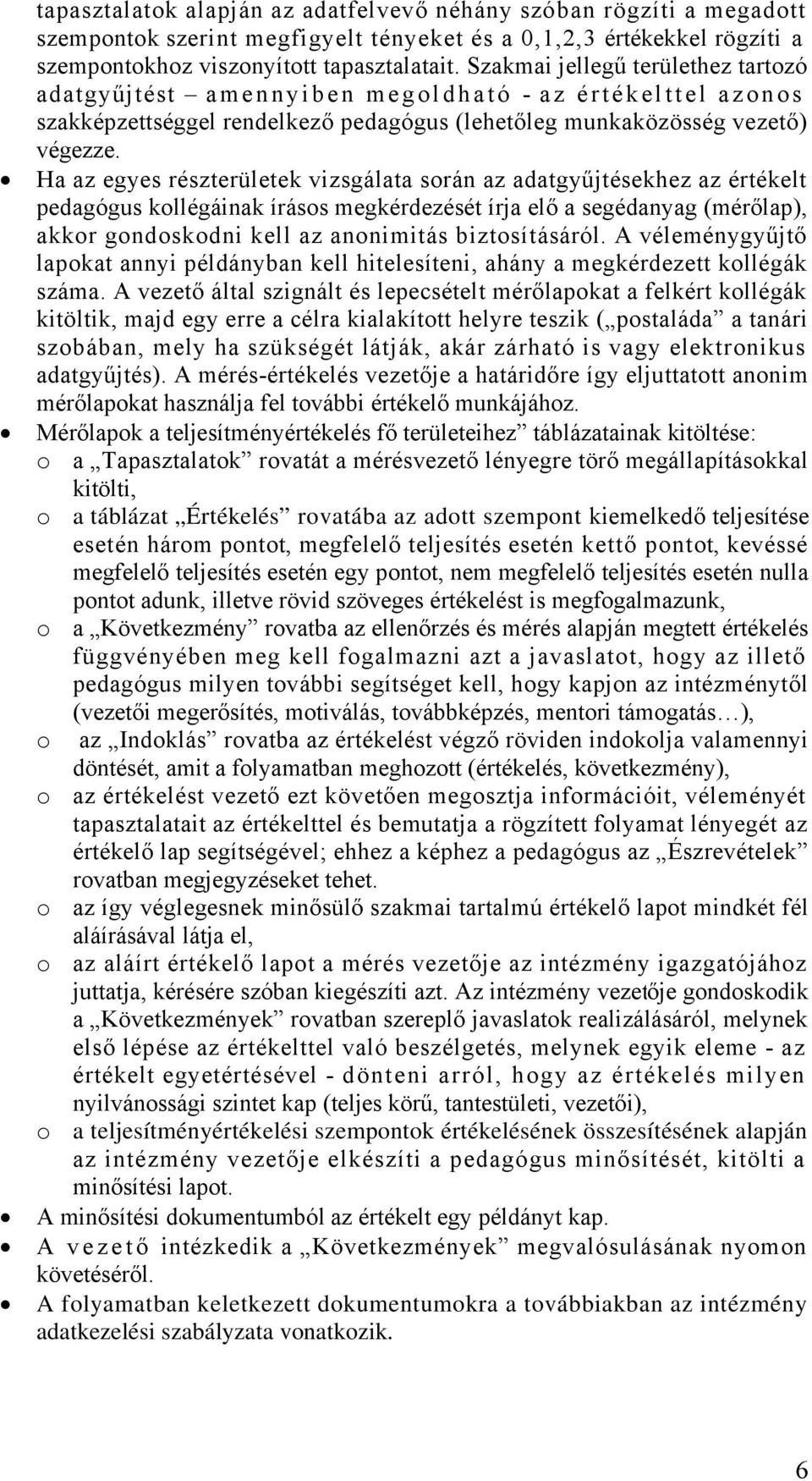 Ha az egyes részterületek vizsgálata során az adatgyűjtésekhez az értékelt pedagógus kollégáinak írásos megkérdezését írja elő a segédanyag (mérőlap), akkor gondoskodni kell az anonimitás