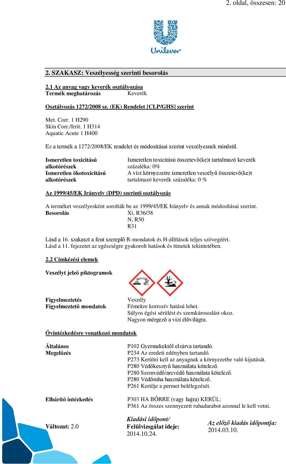 Ismeretlen toxicitású alkotórészek Ismeretlen ökotoxicitású alkotórészek Ismeretlen toxicitású összetevő(ke)t tartalmazó keverék százaléka: 0% A vízi környezetre ismeretlen veszélyű összetevő(ke)t