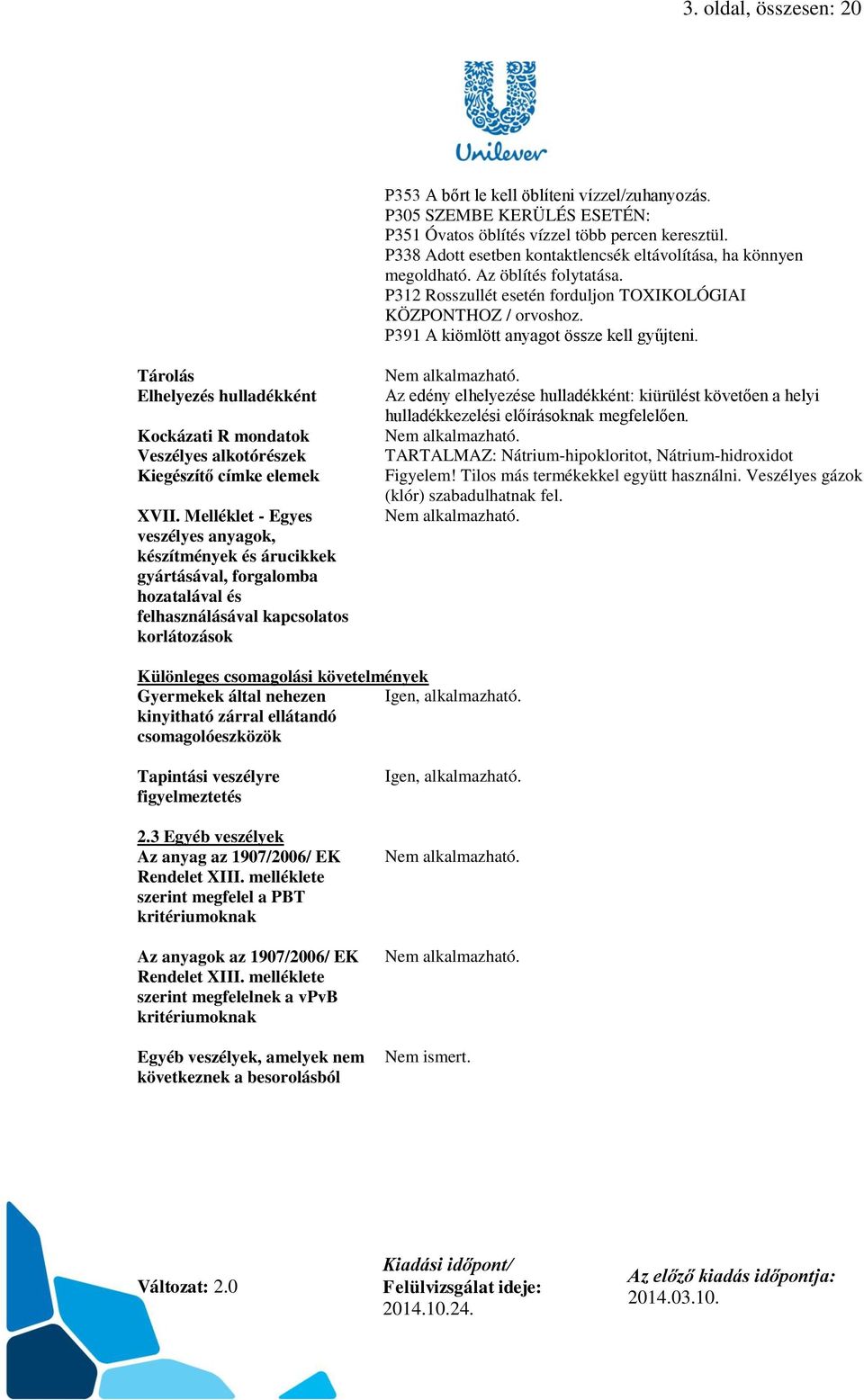 P391 A kiömlött anyagot össze kell gyűjteni. Tárolás Elhelyezés hulladékként Kockázati R mondatok Veszélyes alkotórészek Kiegészítő címke elemek XVII.