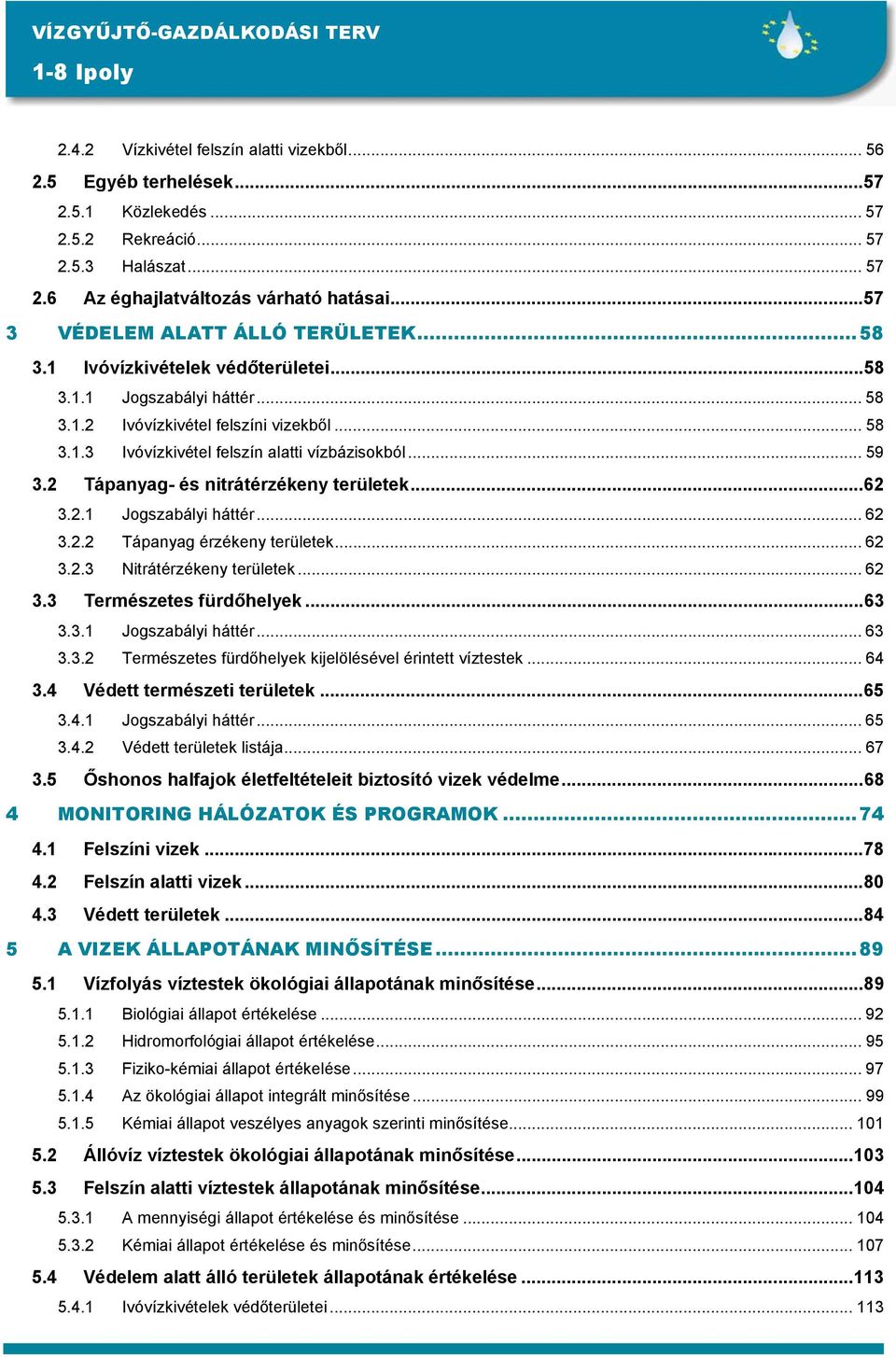 .. 59 3.2 Tápanyag- és nitrátérzékeny területek...62 3.2.1 Jogszabályi háttér... 62 3.2.2 Tápanyag érzékeny területek... 62 3.2.3 Nitrátérzékeny területek... 62 3.3 Természetes fürdőhelyek...63 3.3.1 Jogszabályi háttér... 63 3.