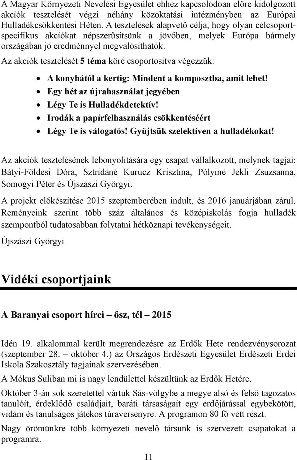 Az akciók tesztelését 5 téma köré csoportosítva végezzük: A konyhától a kertig: Mindent a komposztba, amit lehet! Egy hét az újrahasználat jegyében Légy Te is Hulladékdetektív!