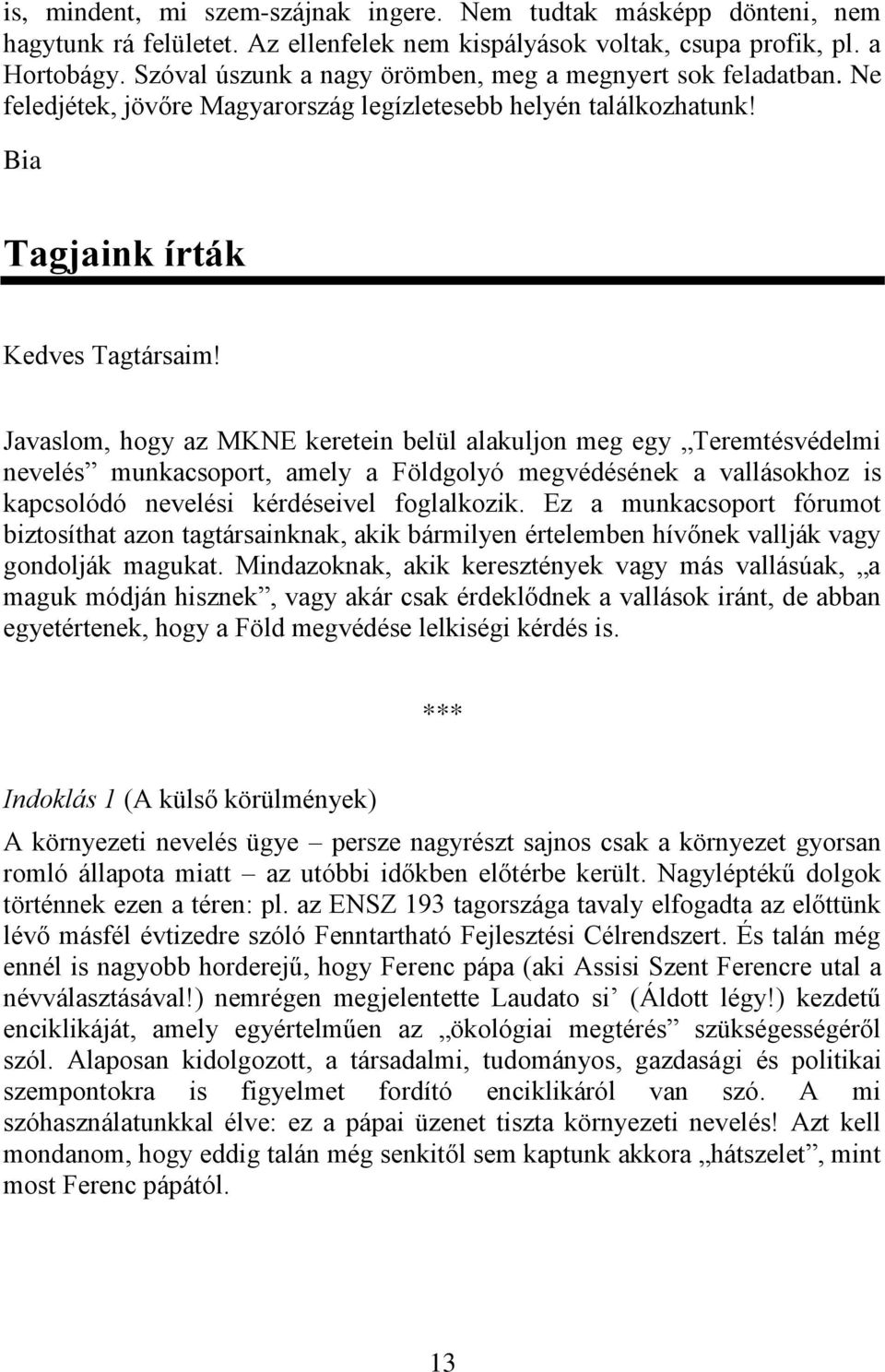 Javaslom, hogy az MKNE keretein belül alakuljon meg egy Teremtésvédelmi nevelés munkacsoport, amely a Földgolyó megvédésének a vallásokhoz is kapcsolódó nevelési kérdéseivel foglalkozik.