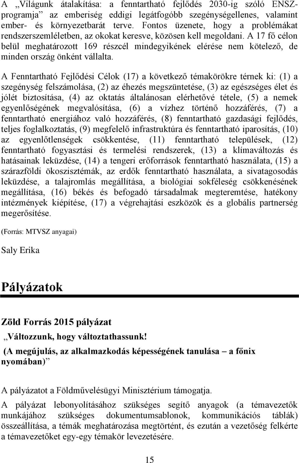 A 17 fő célon belül meghatározott 169 részcél mindegyikének elérése nem kötelező, de minden ország önként vállalta.