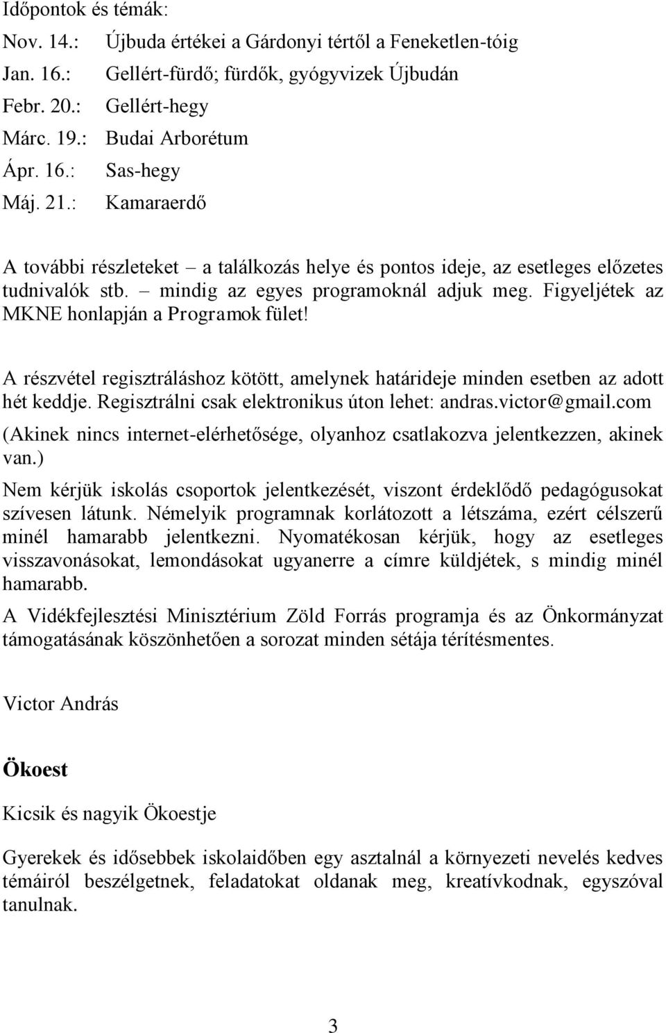 A részvétel regisztráláshoz kötött, amelynek határideje minden esetben az adott hét keddje. Regisztrálni csak elektronikus úton lehet: andras.victor@gmail.