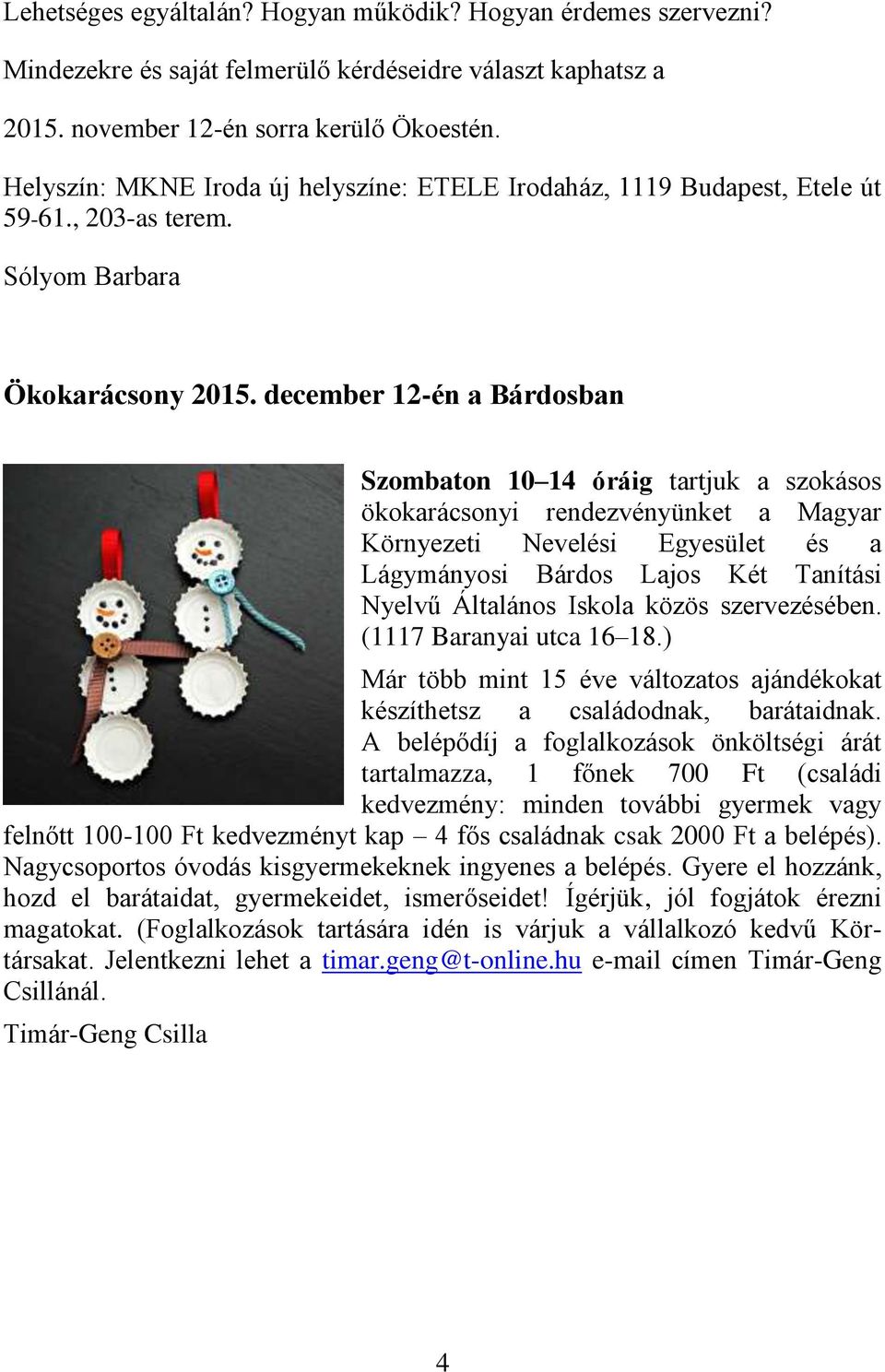 december 12-én a Bárdosban Szombaton 10 14 óráig tartjuk a szokásos ökokarácsonyi rendezvényünket a Magyar Környezeti Nevelési Egyesület és a Lágymányosi Bárdos Lajos Két Tanítási Nyelvű Általános