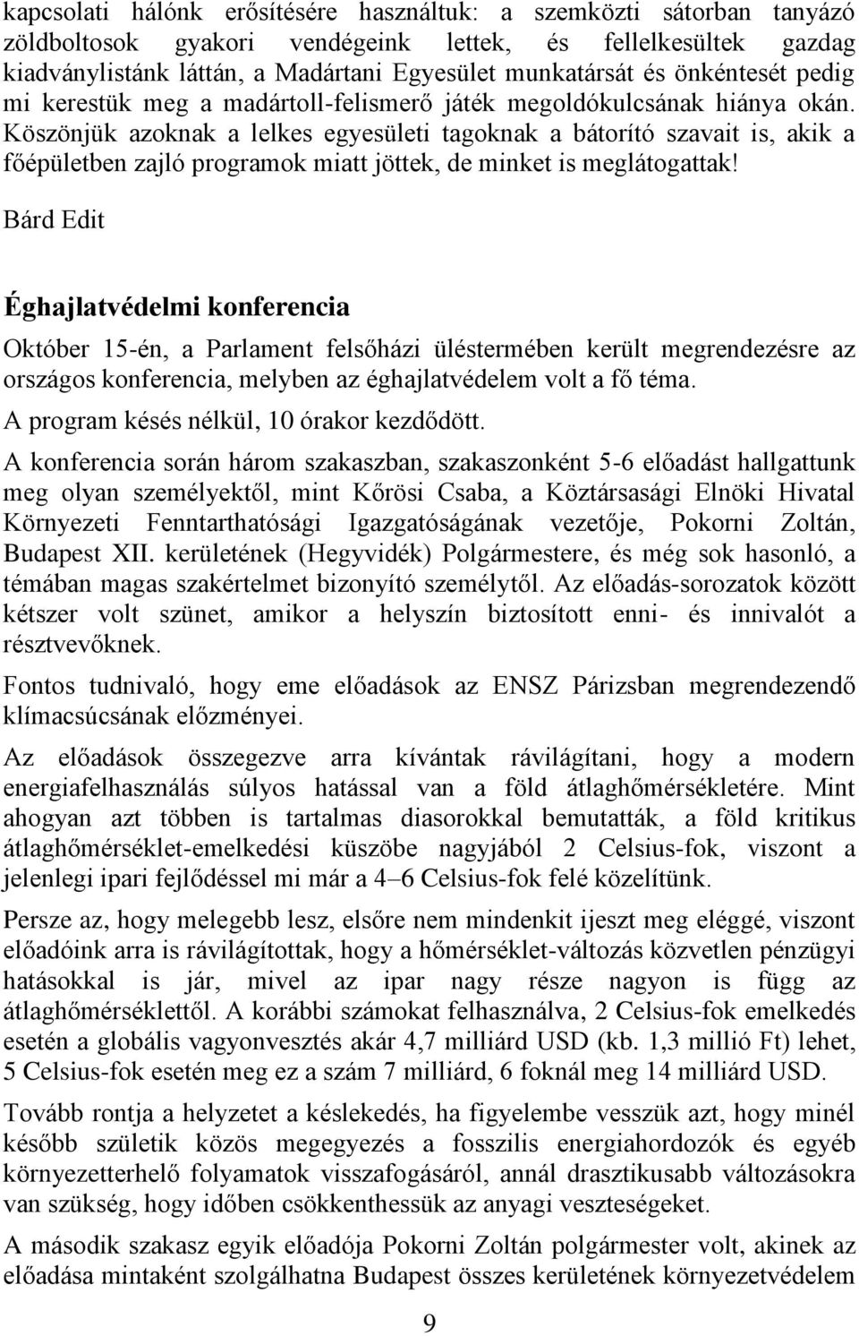 Köszönjük azoknak a lelkes egyesületi tagoknak a bátorító szavait is, akik a főépületben zajló programok miatt jöttek, de minket is meglátogattak!