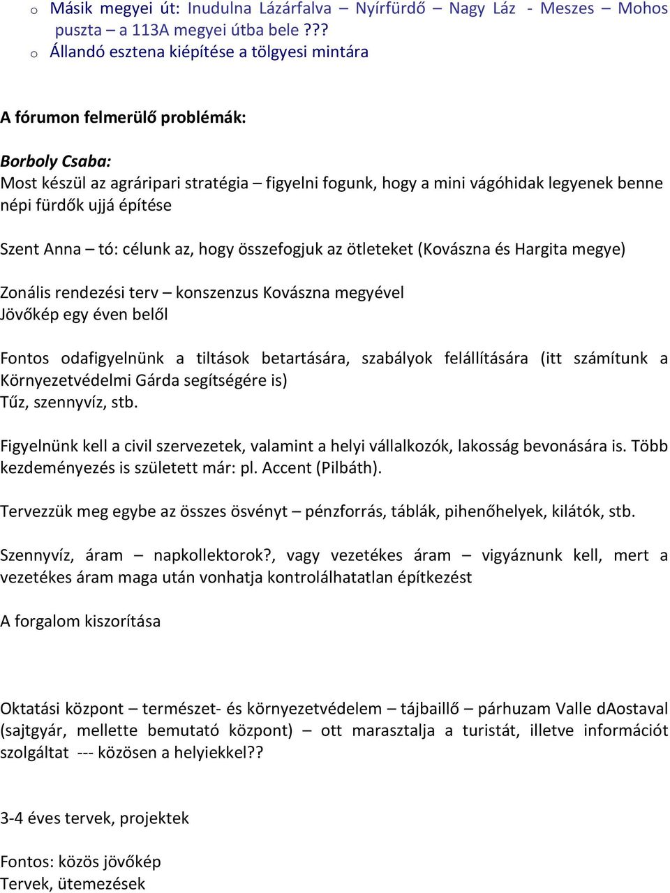 ujjá építése Szent Anna tó: célunk az, hogy összefogjuk az ötleteket (Kovászna és Hargita megye) Zonális rendezési terv konszenzus Kovászna megyével Jövőkép egy éven belől Fontos odafigyelnünk a