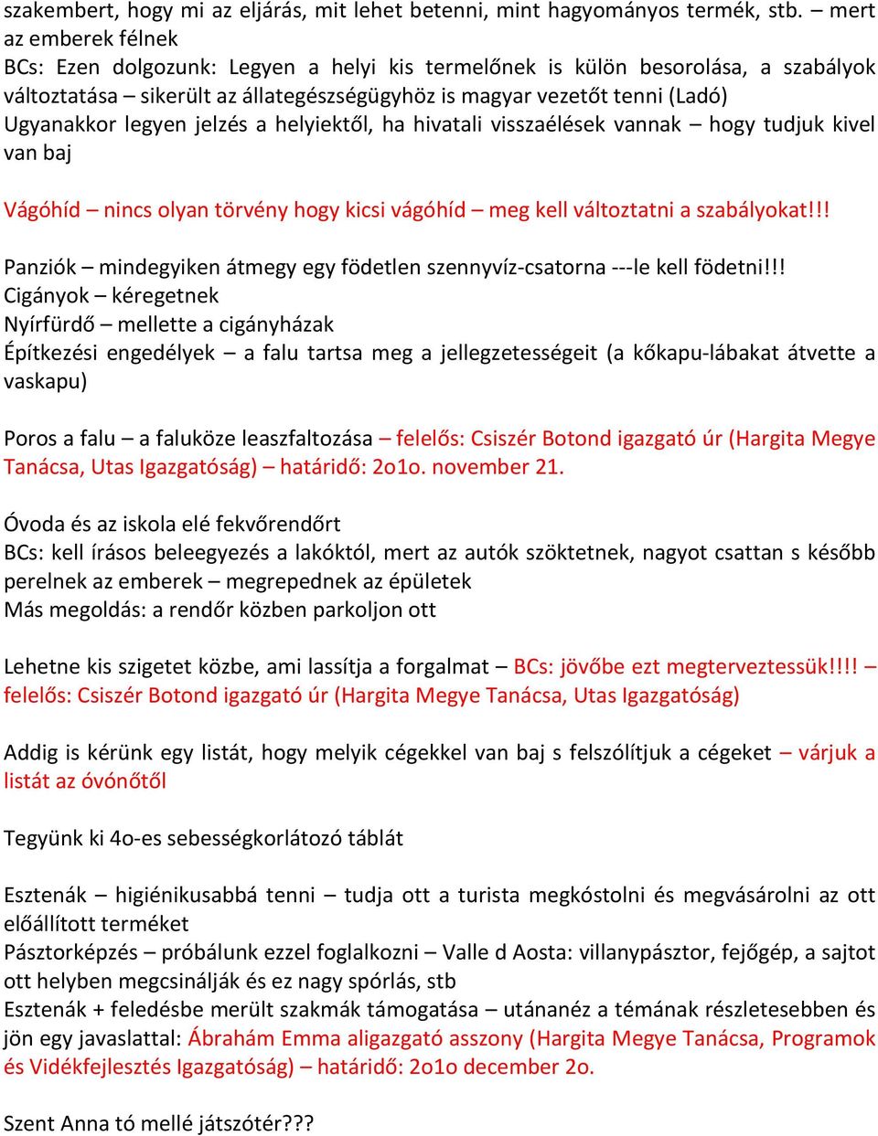 legyen jelzés a helyiektől, ha hivatali visszaélések vannak hogy tudjuk kivel van baj Vágóhíd nincs olyan törvény hogy kicsi vágóhíd meg kell változtatni a szabályokat!