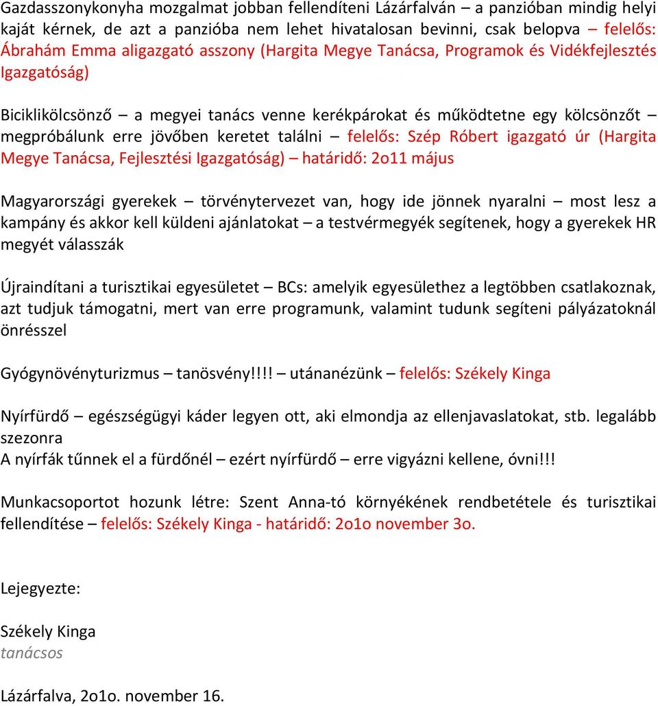 felelős: Szép Róbert igazgató úr (Hargita Megye Tanácsa, Fejlesztési Igazgatóság) határidő: 2o11 május Magyarországi gyerekek törvénytervezet van, hogy ide jönnek nyaralni most lesz a kampány és