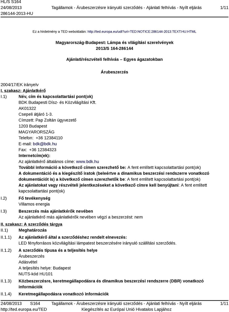 szakasz: Ajánlatkérő I.1) Név, cím és kapcsolattartási pont(ok) BDK Budapesti Dísz- és Közvilágítási Kft. AK01322 Csepeli átjáró 1-3.
