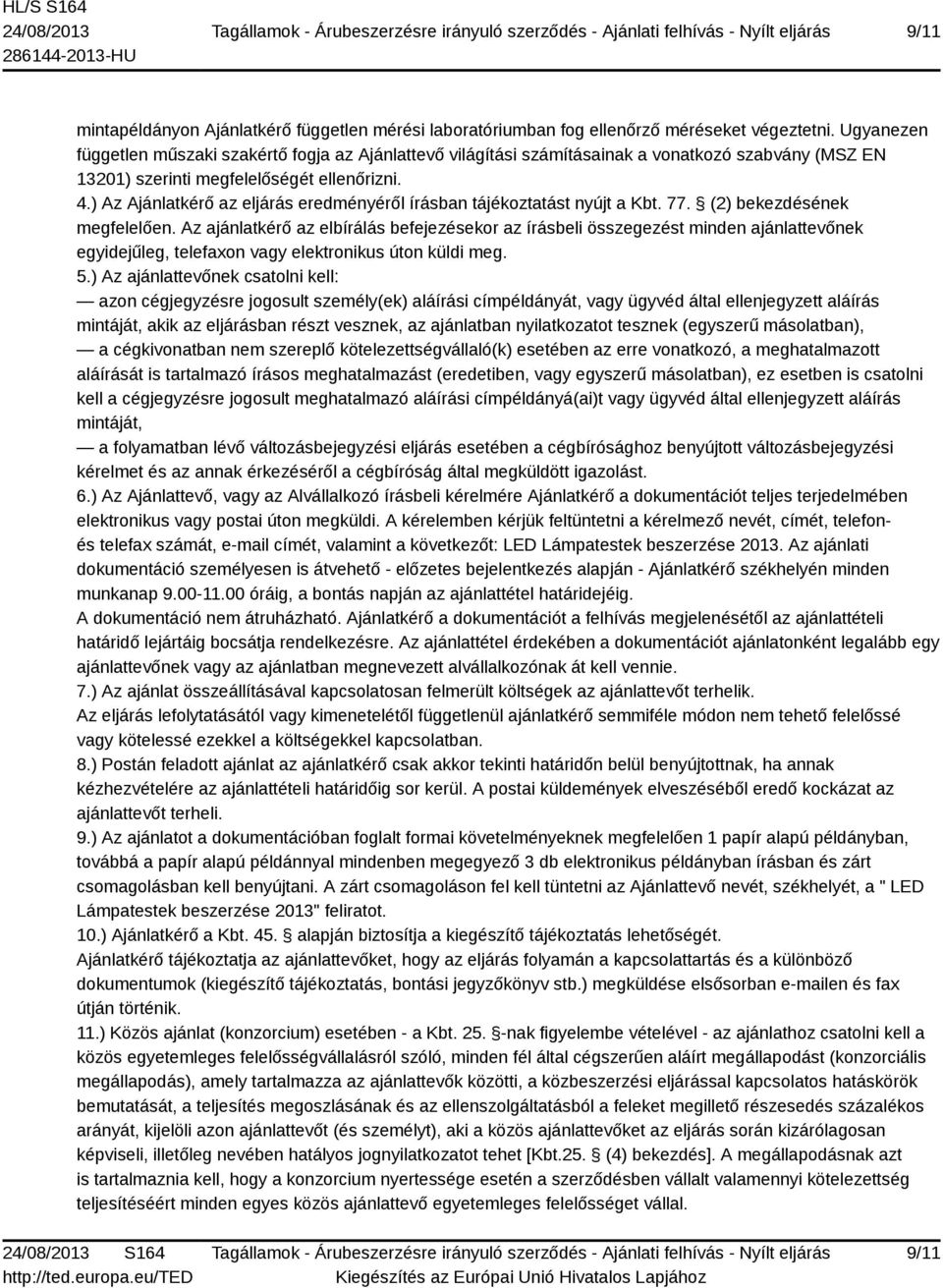 ) Az Ajánlatkérő az eljárás eredményéről írásban tájékoztatást nyújt a Kbt. 77. (2) bekezdésének megfelelően.