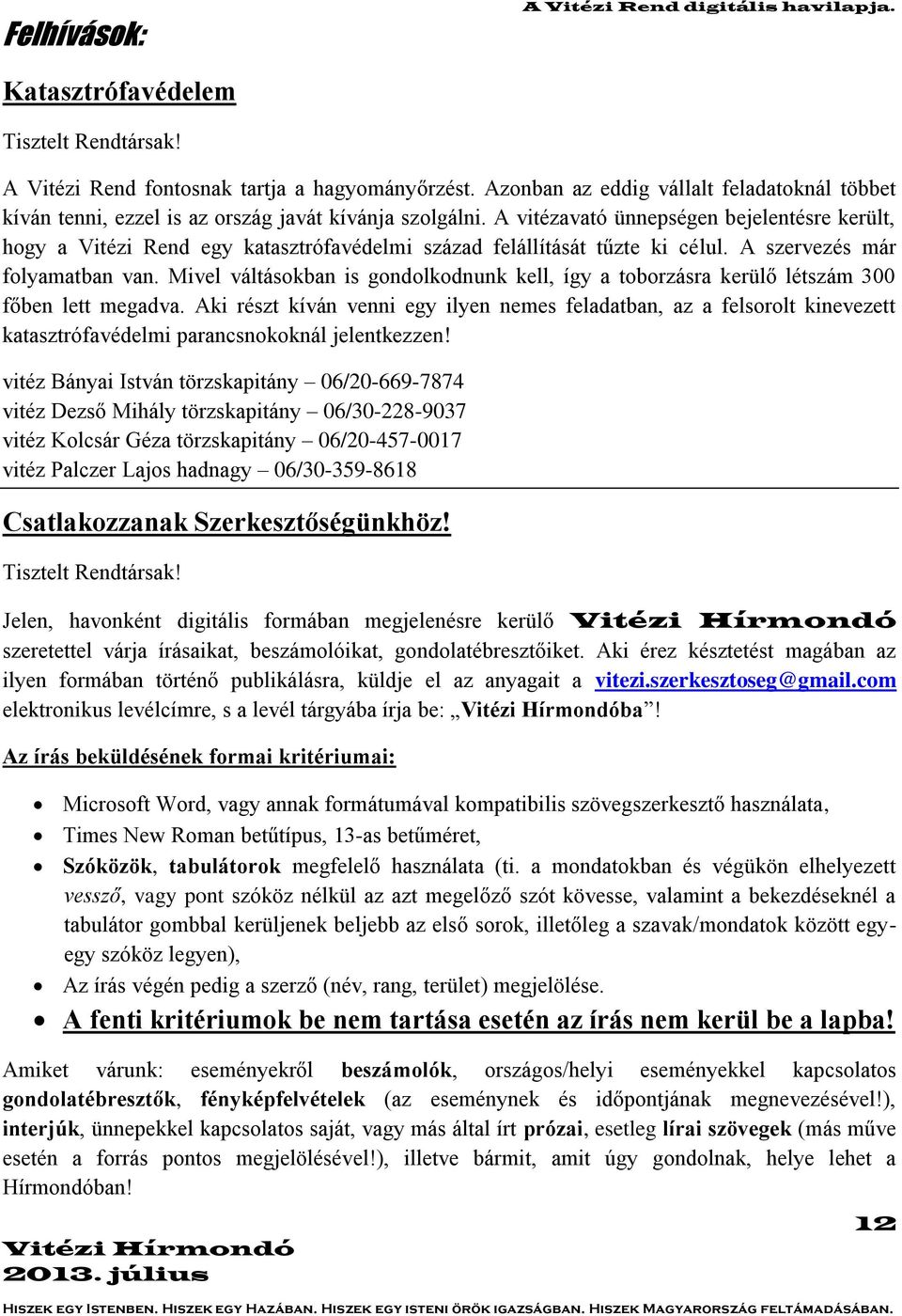 A vitézavató ünnepségen bejelentésre került, hogy a Vitézi Rend egy katasztrófavédelmi század felállítását tűzte ki célul. A szervezés már folyamatban van.