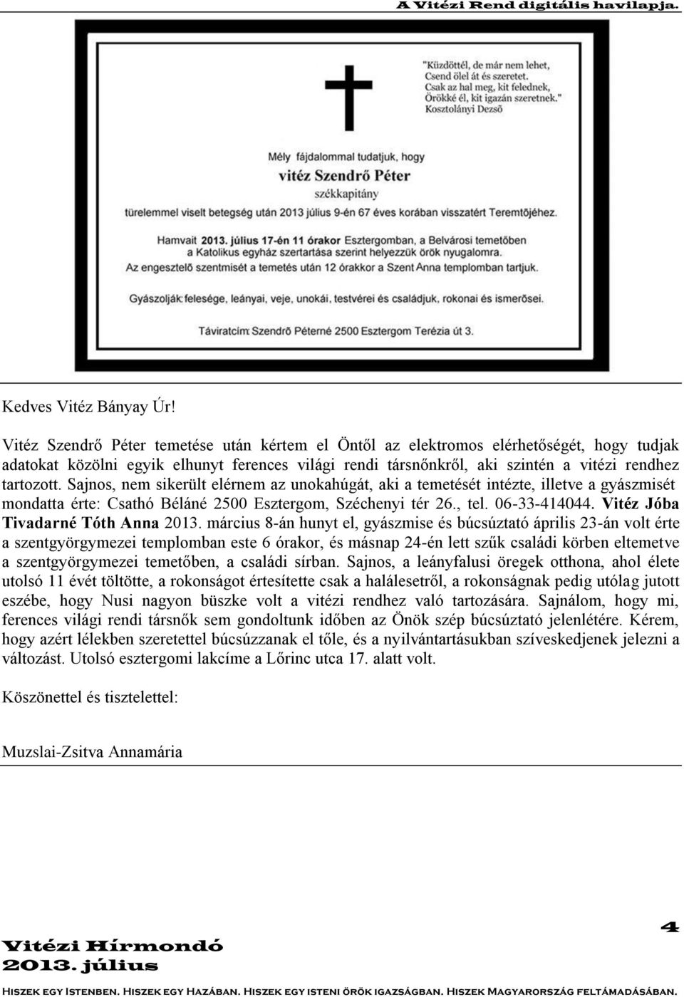 Sajnos, nem sikerült elérnem az unokahúgát, aki a temetését intézte, illetve a gyászmisét mondatta érte: Csathó Béláné 2500 Esztergom, Széchenyi tér 26., tel. 06-33-414044.