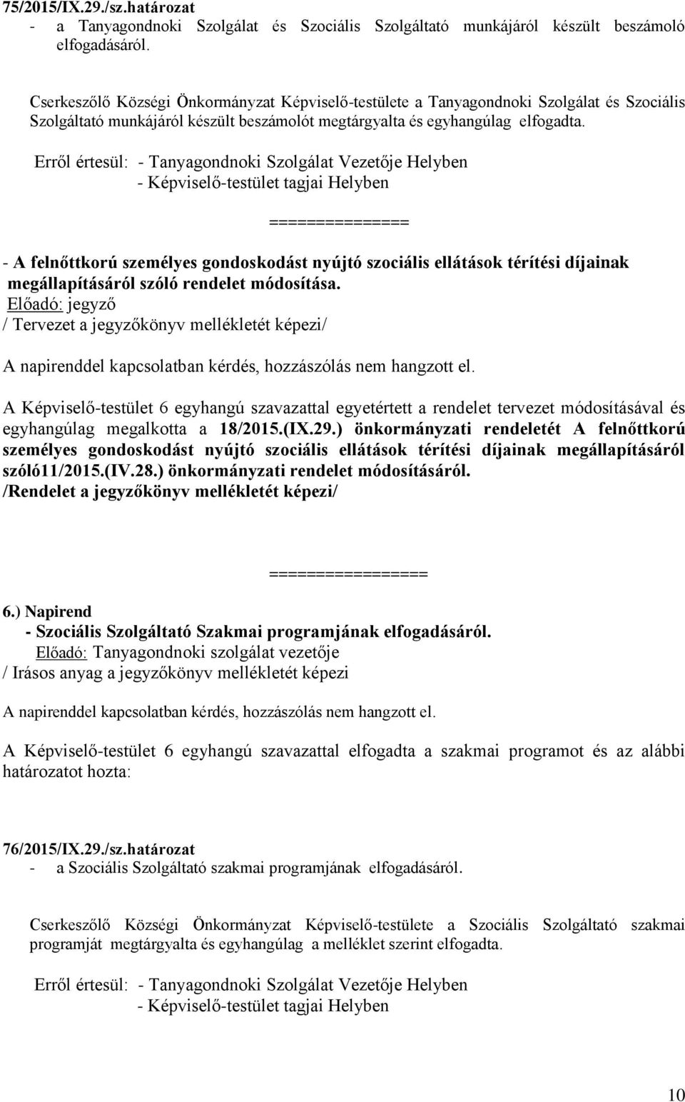 Erről értesül: - Tanyagondnoki Szolgálat Vezetője Helyben - Képviselő-testület tagjai Helyben =============== - A felnőttkorú személyes gondoskodást nyújtó szociális ellátások térítési díjainak