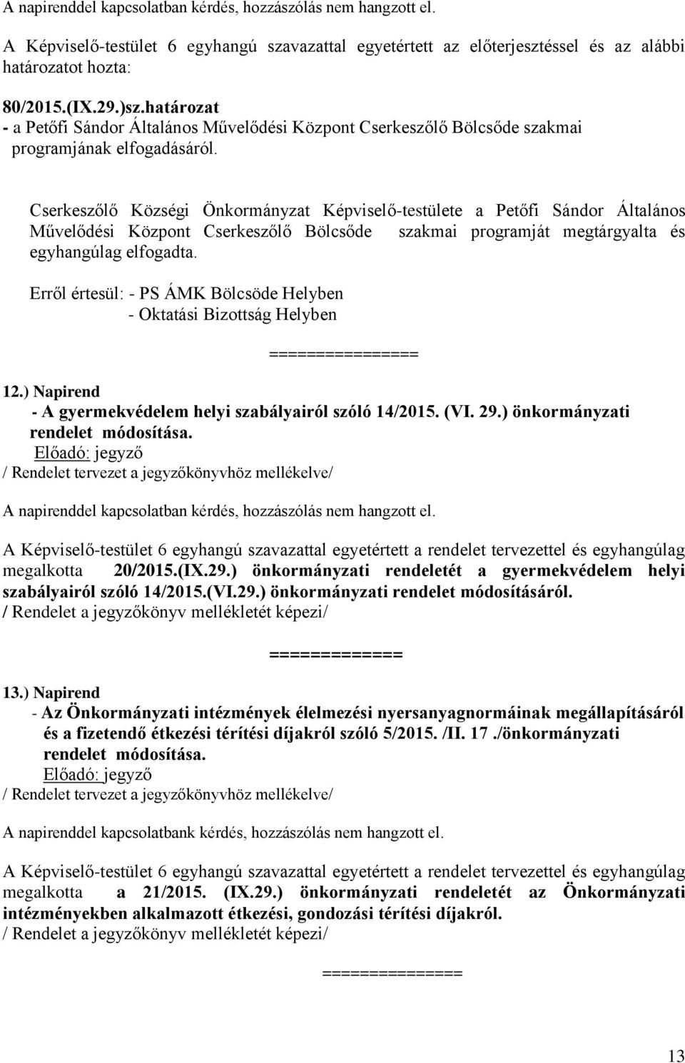 Cserkeszőlő Községi Önkormányzat Képviselő-testülete a Petőfi Sándor Általános Művelődési Központ Cserkeszőlő Bölcsőde szakmai programját megtárgyalta és egyhangúlag elfogadta.