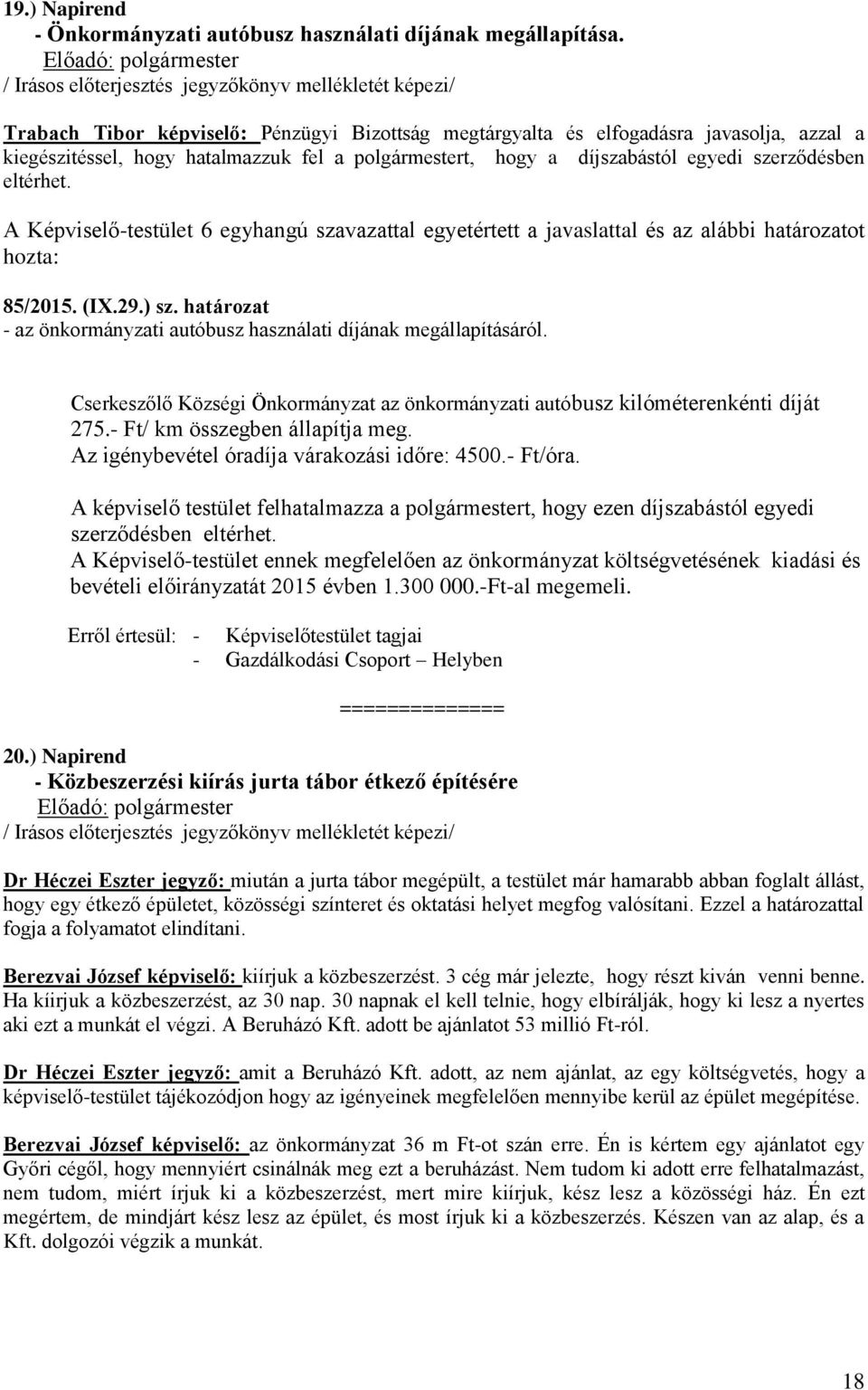 hogy a díjszabástól egyedi szerződésben eltérhet. A Képviselő-testület 6 egyhangú szavazattal egyetértett a javaslattal és az alábbi határozatot hozta: 85/2015. (IX.29.) sz.