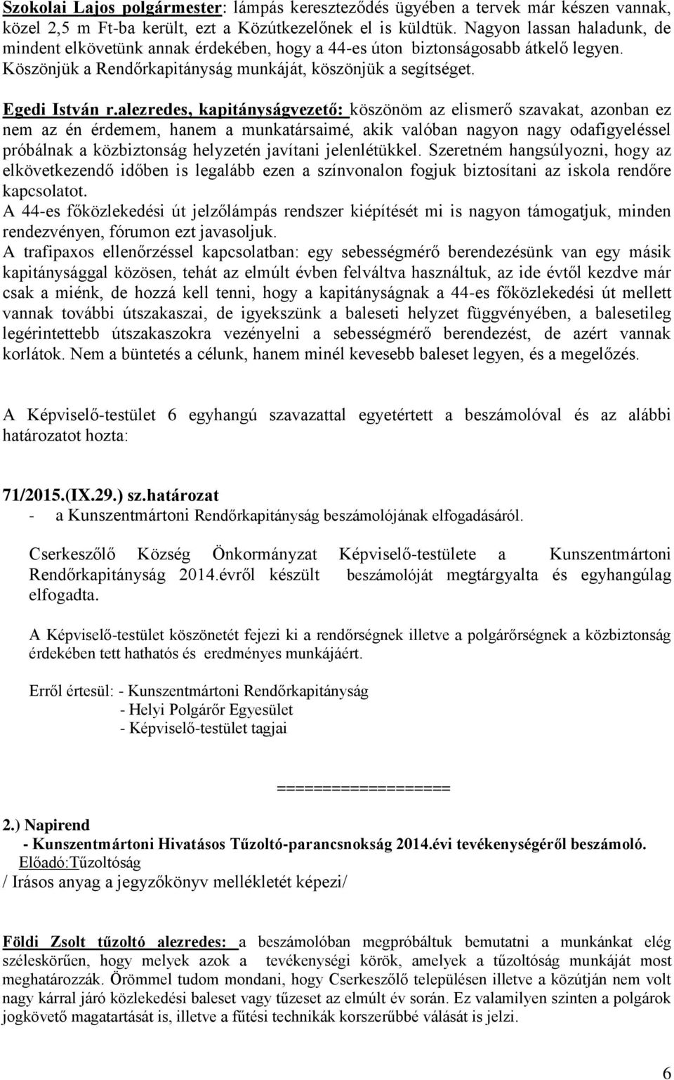 alezredes, kapitányságvezető: köszönöm az elismerő szavakat, azonban ez nem az én érdemem, hanem a munkatársaimé, akik valóban nagyon nagy odafigyeléssel próbálnak a közbiztonság helyzetén javítani