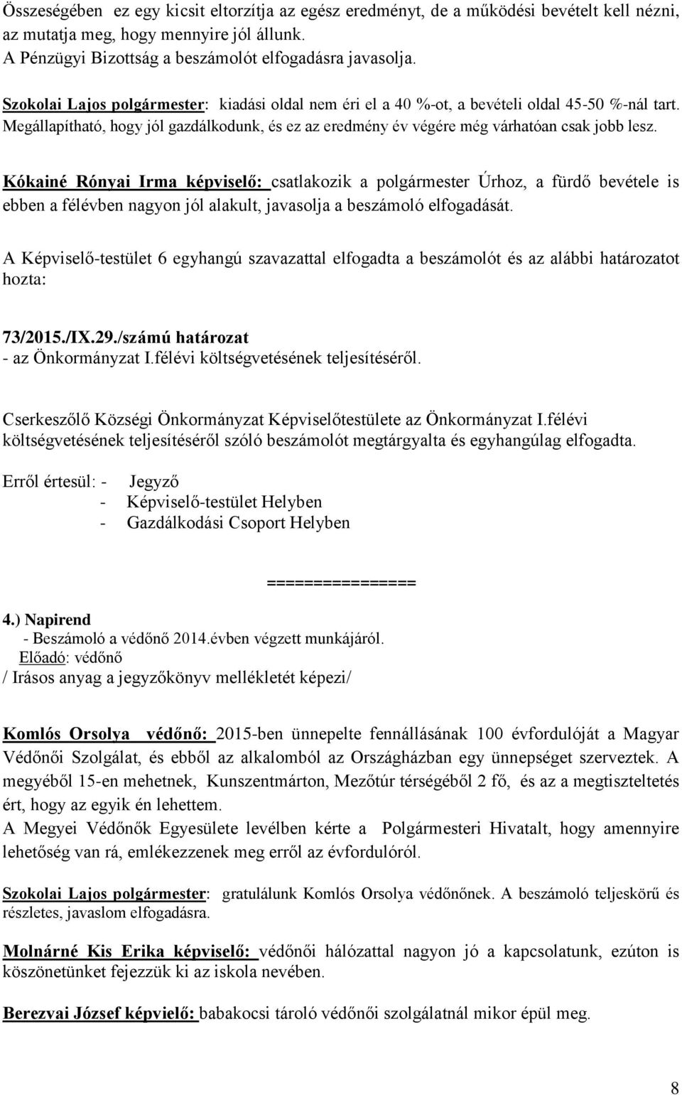 Kókainé Rónyai Irma képviselő: csatlakozik a polgármester Úrhoz, a fürdő bevétele is ebben a félévben nagyon jól alakult, javasolja a beszámoló elfogadását.