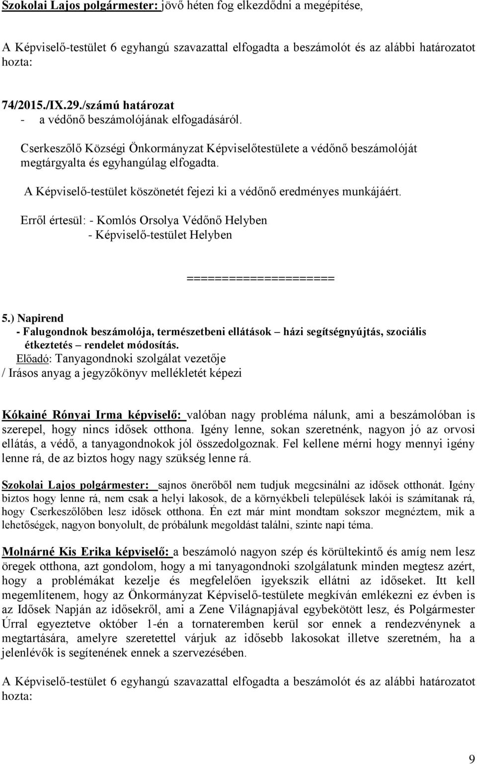 A Képviselő-testület köszönetét fejezi ki a védőnő eredményes munkájáért. Erről értesül: - Komlós Orsolya Védőnő Helyben - Képviselő-testület Helyben ===================== 5.