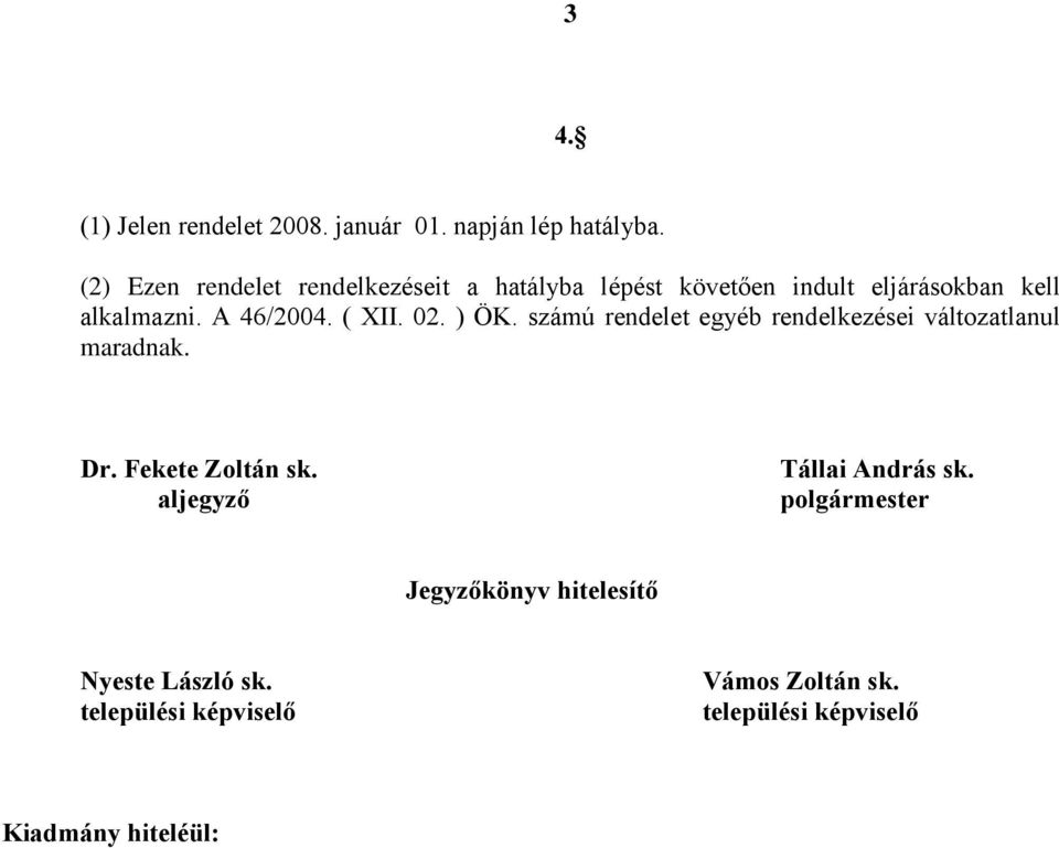 A 46/2004. ( XII. 02. ) ÖK. számú rendelet egyéb rendelkezései változatlanul maradnak. Dr.