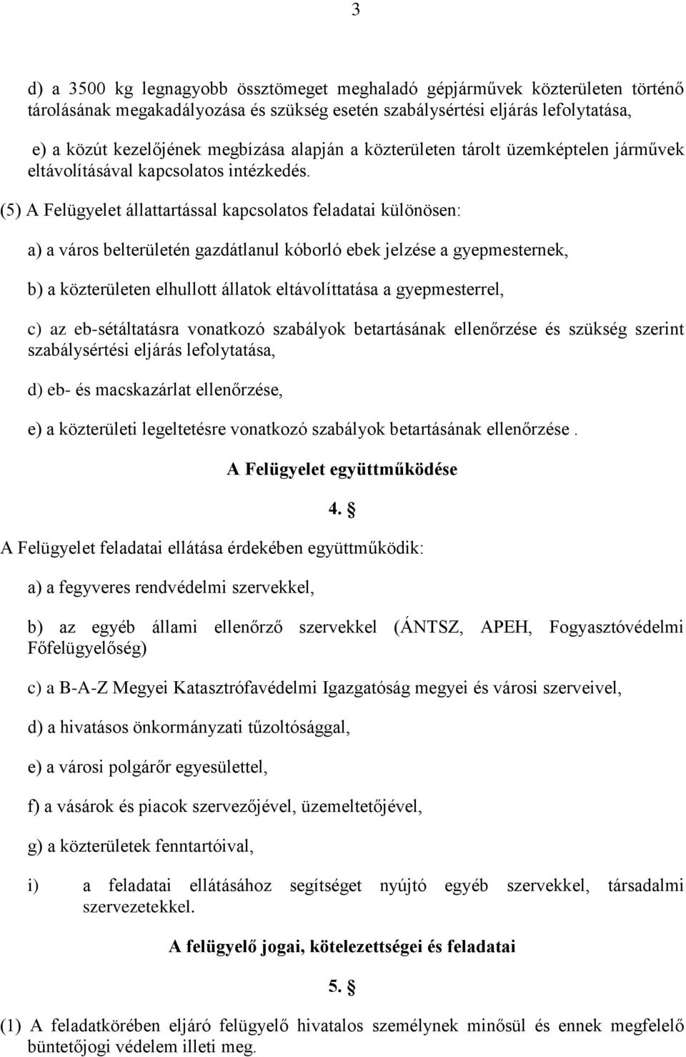 (5) A Felügyelet állattartással kapcsolatos feladatai különösen: a) a város belterületén gazdátlanul kóborló ebek jelzése a gyepmesternek, b) a közterületen elhullott állatok eltávolíttatása a