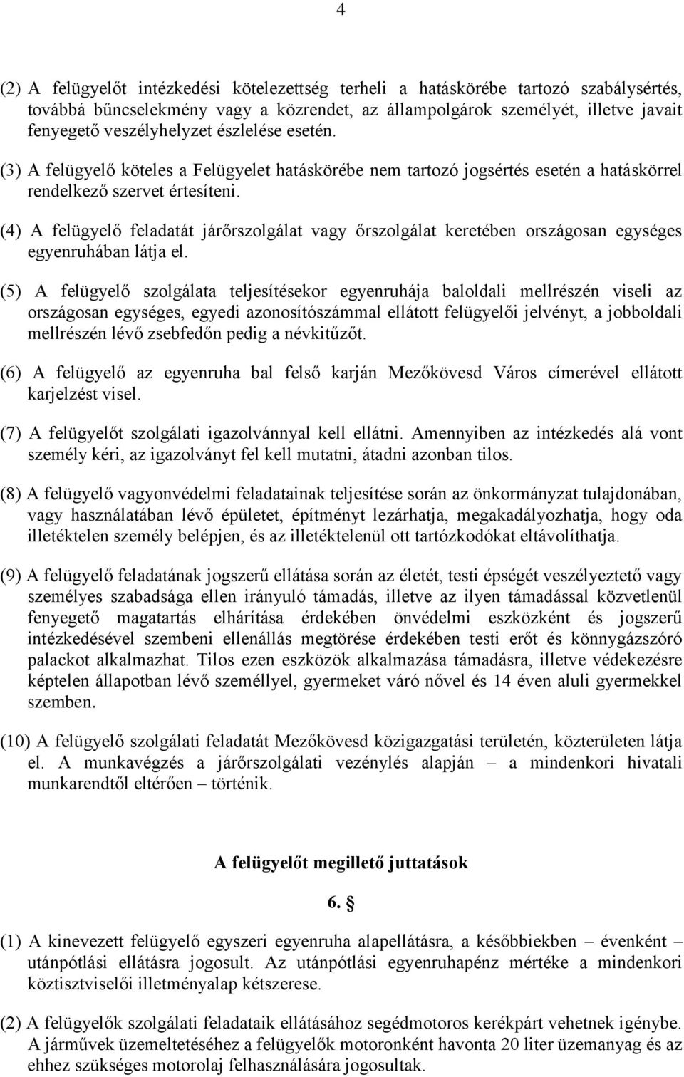 (4) A felügyelő feladatát járőrszolgálat vagy őrszolgálat keretében országosan egységes egyenruhában látja el.