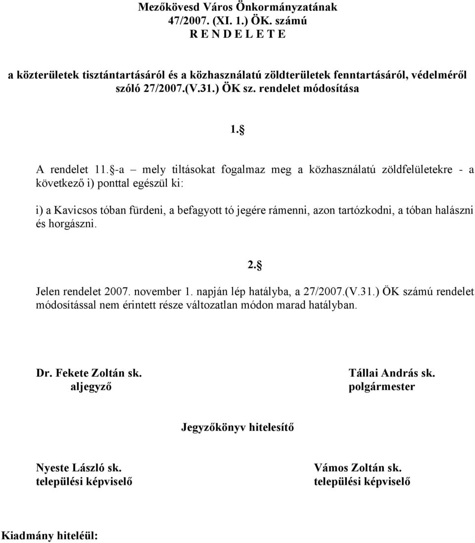 -a mely tiltásokat fogalmaz meg a közhasználatú zöldfelületekre - a következő i) ponttal egészül ki: i) a Kavicsos tóban fürdeni, a befagyott tó jegére rámenni, azon tartózkodni, a tóban