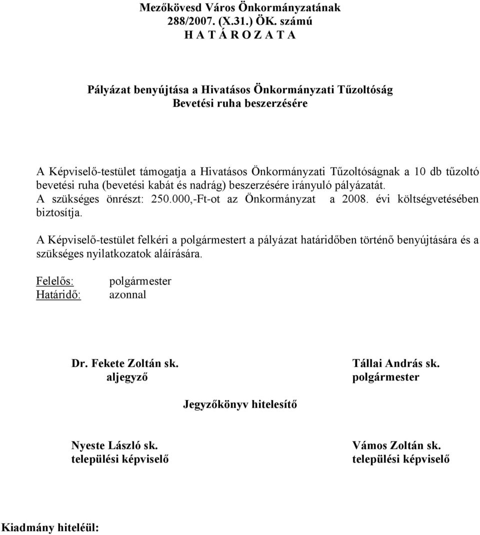 10 db tűzoltó bevetési ruha (bevetési kabát és nadrág) beszerzésére irányuló pályázatát. A szükséges önrészt: 250.000,-Ft-ot az Önkormányzat a 2008. évi költségvetésében biztosítja.