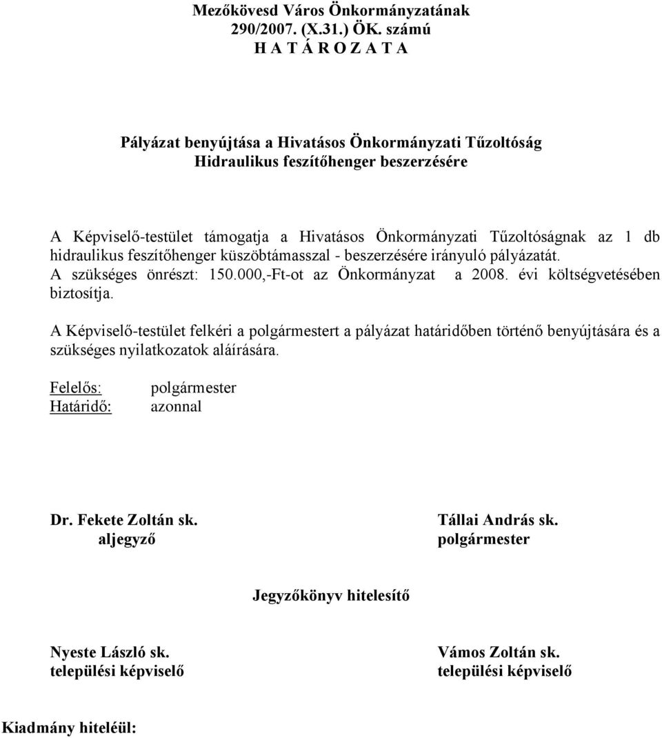 Tűzoltóságnak az 1 db hidraulikus feszítőhenger küszöbtámasszal - beszerzésére irányuló pályázatát. A szükséges önrészt: 150.000,-Ft-ot az Önkormányzat a 2008.