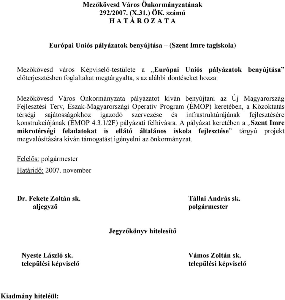 megtárgyalta, s az alábbi döntéseket hozza: Mezőkövesd Város Önkormányzata pályázatot kíván benyújtani az Új Magyarország Fejlesztési Terv, Észak-Magyarországi Operatív Program (ÉMOP) keretében, a