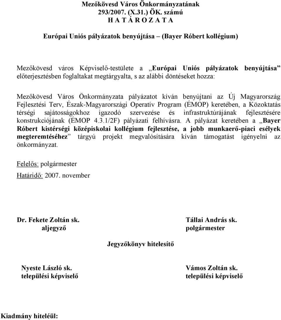 megtárgyalta, s az alábbi döntéseket hozza: Mezőkövesd Város Önkormányzata pályázatot kíván benyújtani az Új Magyarország Fejlesztési Terv, Észak-Magyarországi Operatív Program (ÉMOP) keretében, a