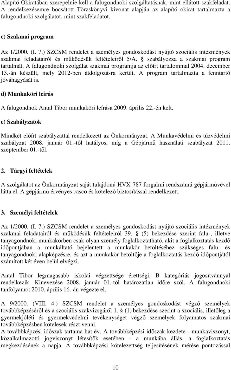 ) SZCSM rendelet a személyes gondoskodást nyújtó szociális intézmények szakmai feladatairól és működésük feltételeiről 5/A. szabályozza a szakmai program tartalmát.