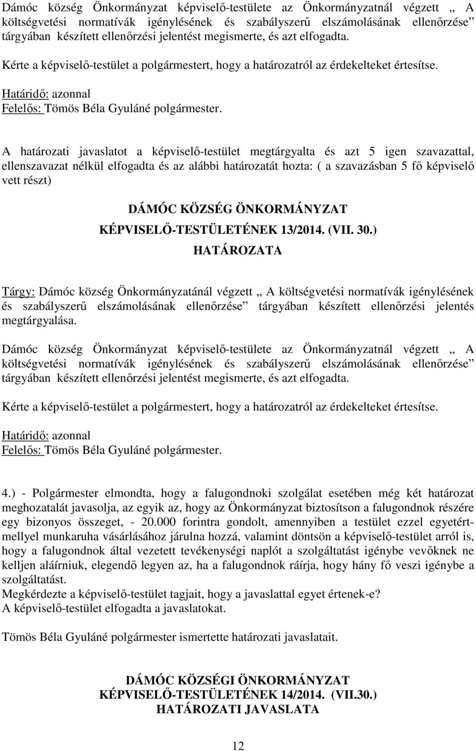 A határozati javaslatot a képviselő-testület megtárgyalta és azt 5 igen szavazattal, ellenszavazat nélkül elfogadta és az alábbi határozatát hozta: ( a szavazásban 5 fő képviselő vett részt) DÁMÓC