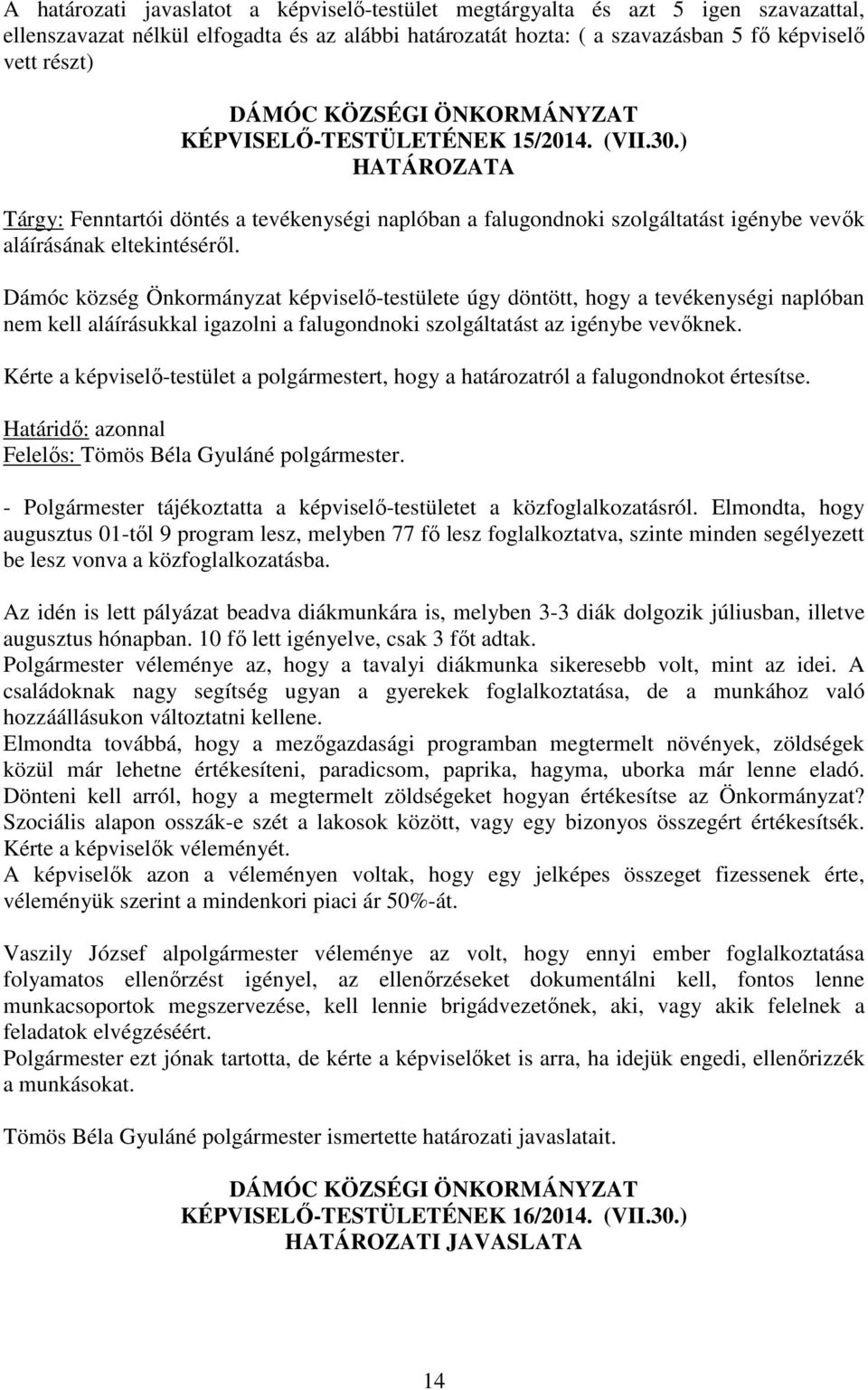 Dámóc község Önkormányzat képviselő-testülete úgy döntött, hogy a tevékenységi naplóban nem kell aláírásukkal igazolni a falugondnoki szolgáltatást az igénybe vevőknek.