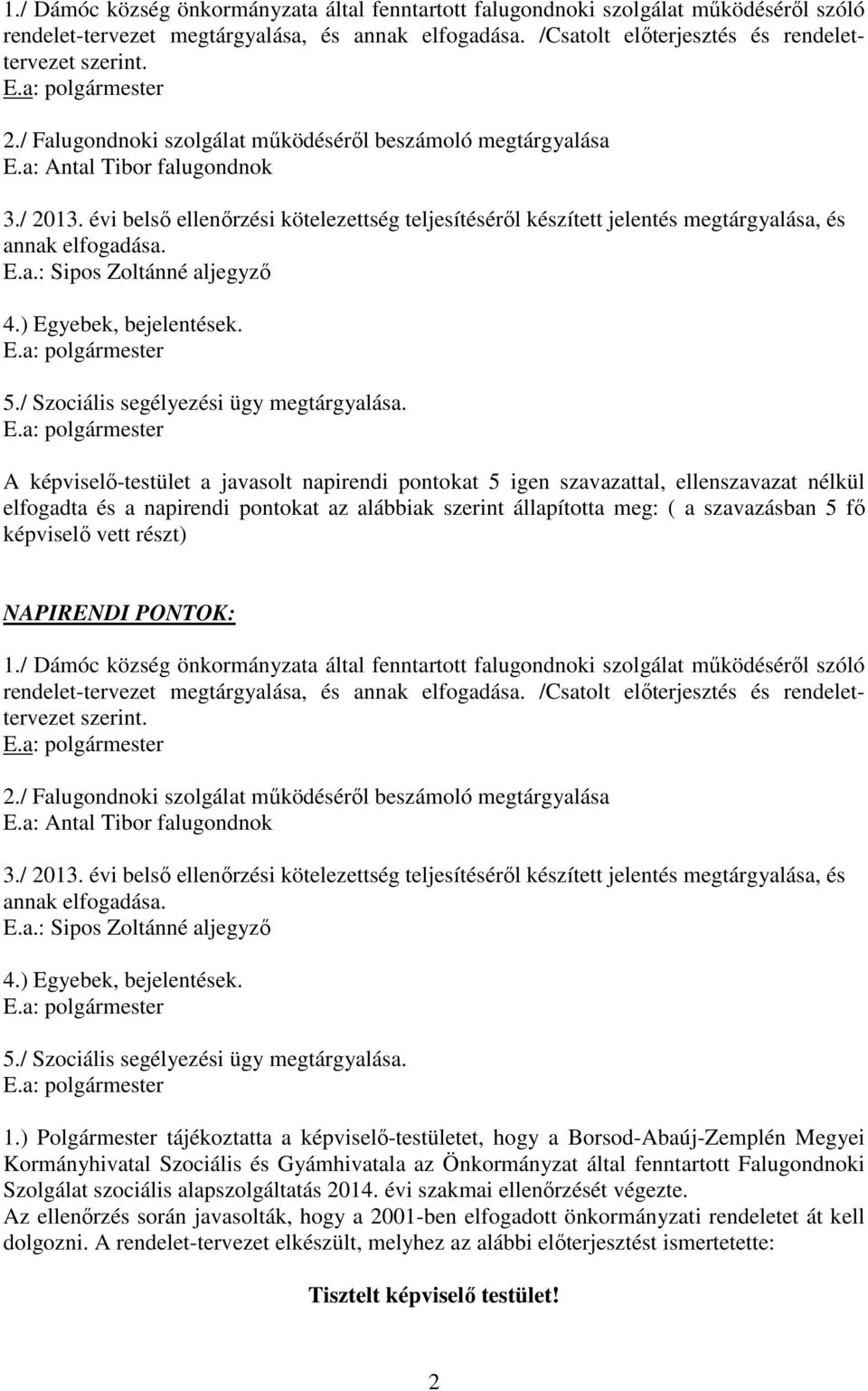 évi belső ellenőrzési kötelezettség teljesítéséről készített jelentés megtárgyalása, és annak elfogadása. E.a.: Sipos Zoltánné aljegyző 4.) Egyebek, bejelentések. 5.