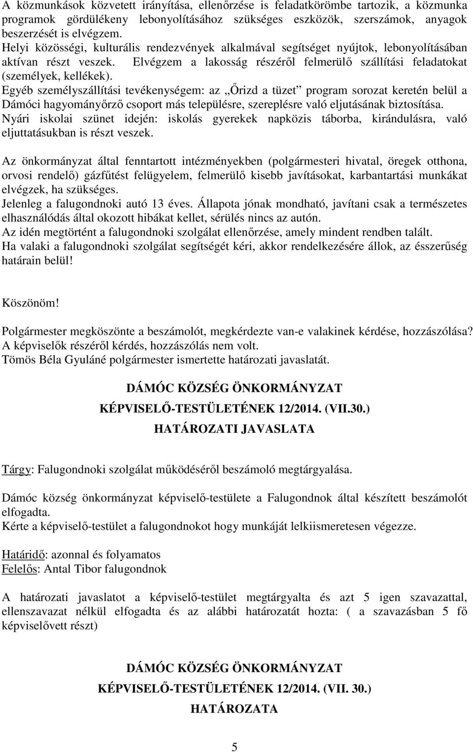 Egyéb személyszállítási tevékenységem: az Őrizd a tüzet program sorozat keretén belül a Dámóci hagyományőrző csoport más településre, szereplésre való eljutásának biztosítása.