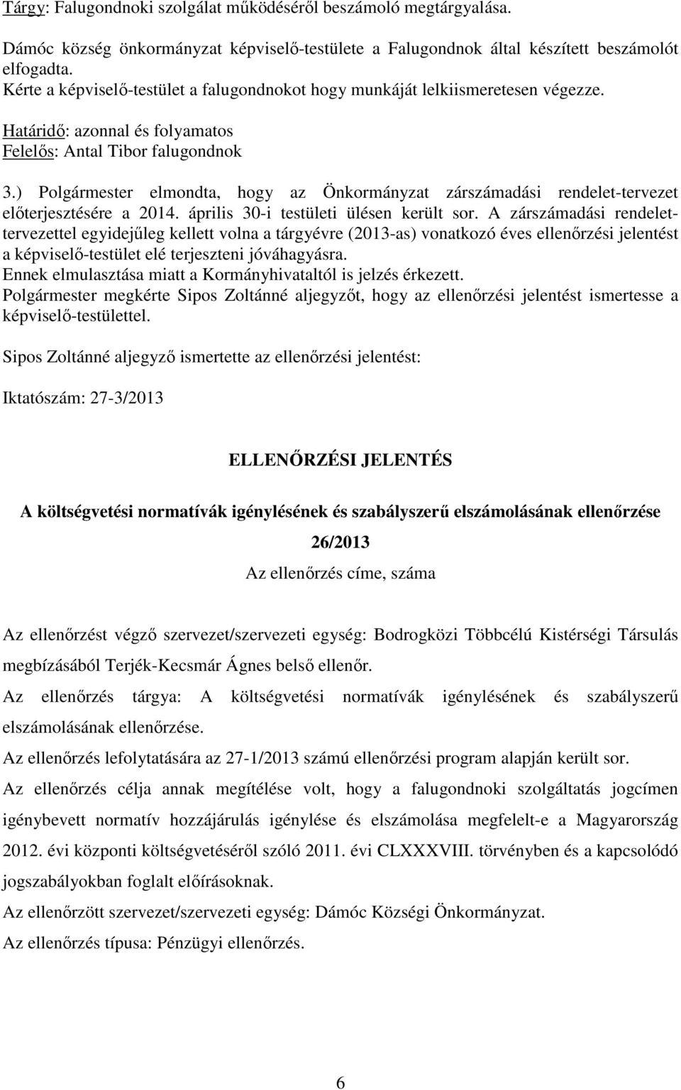 ) Polgármester elmondta, hogy az Önkormányzat zárszámadási rendelet-tervezet előterjesztésére a 2014. április 30-i testületi ülésen került sor.