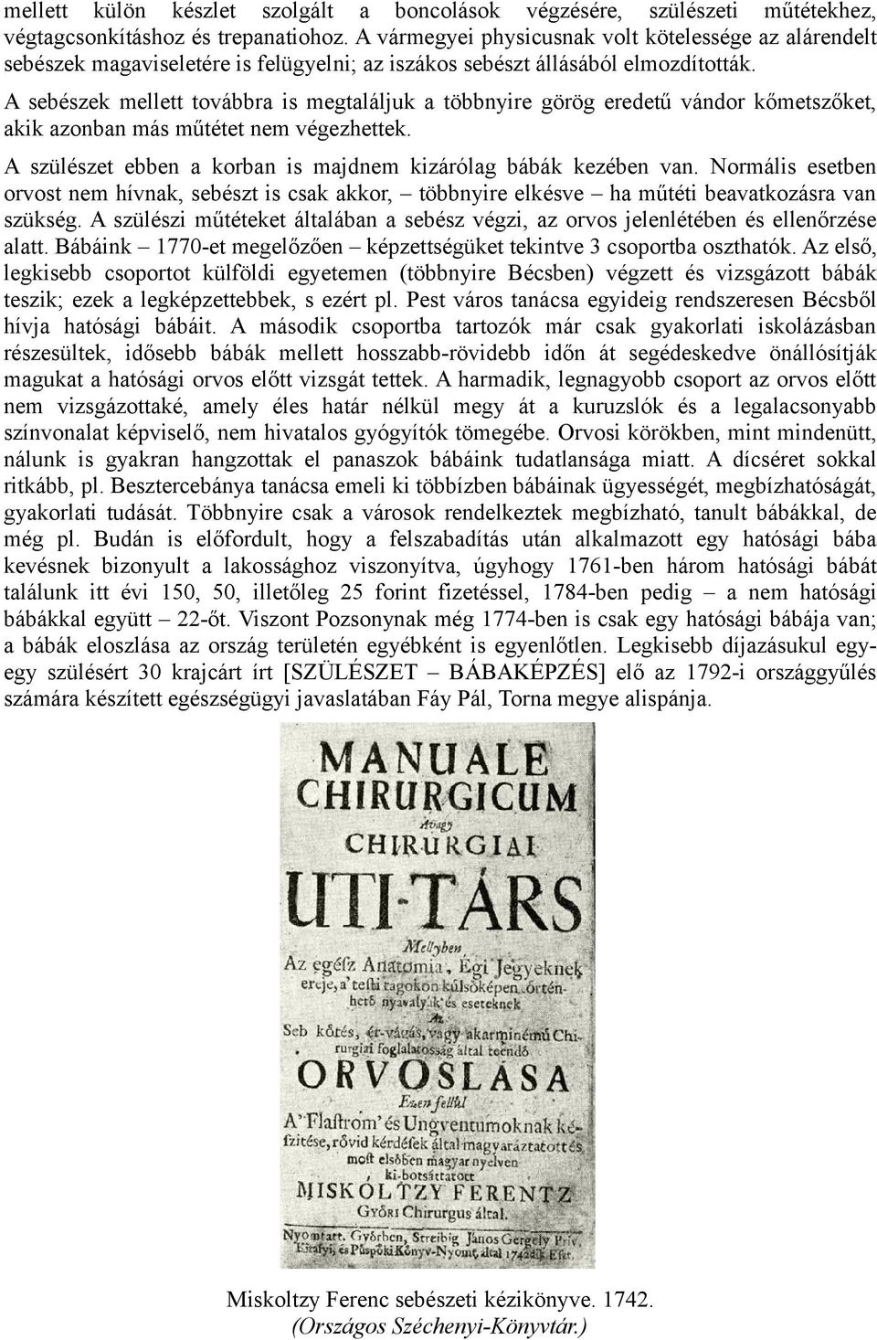 A sebészek mellett továbbra is megtaláljuk a többnyire görög eredetű vándor kőmetszőket, akik azonban más műtétet nem végezhettek. A szülészet ebben a korban is majdnem kizárólag bábák kezében van.