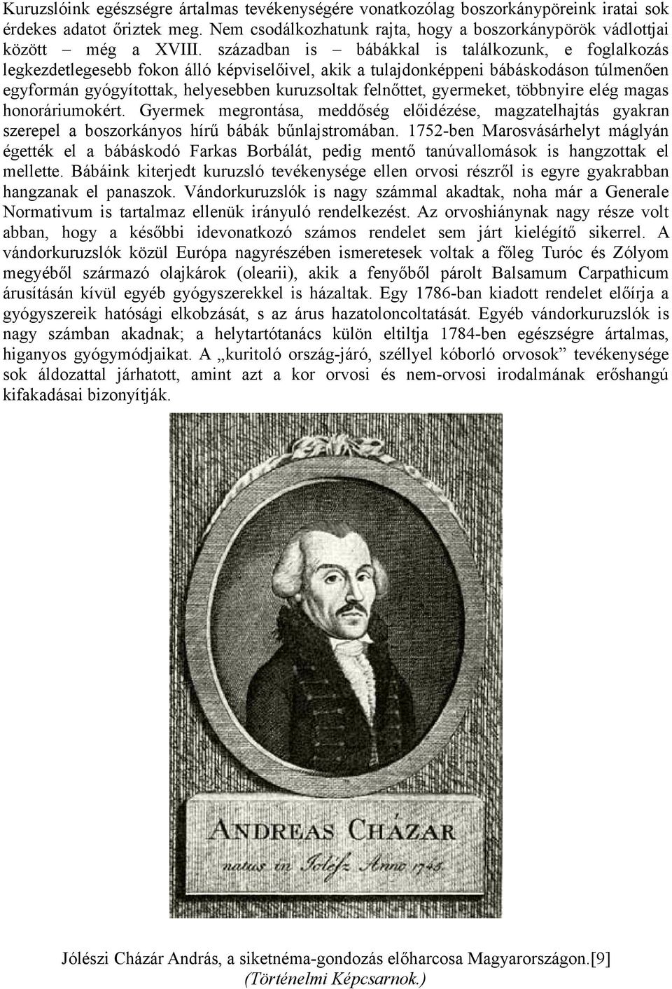 felnőttet, gyermeket, többnyire elég magas honoráriumokért. Gyermek megrontása, meddőség előidézése, magzatelhajtás gyakran szerepel a boszorkányos hírű bábák bűnlajstromában.