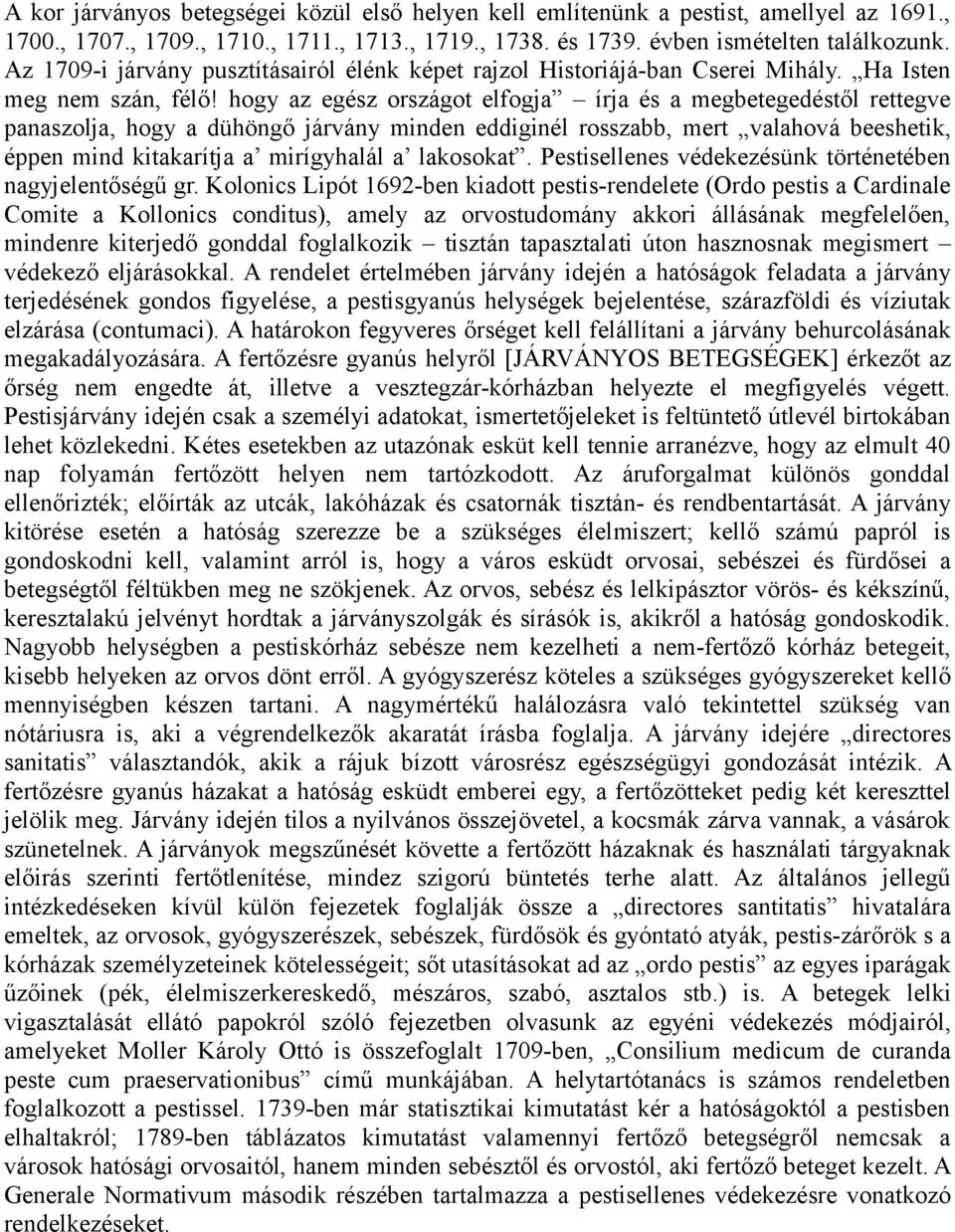 hogy az egész országot elfogja írja és a megbetegedéstől rettegve panaszolja, hogy a dühöngő járvány minden eddiginél rosszabb, mert valahová beeshetik, éppen mind kitakarítja a mirígyhalál a