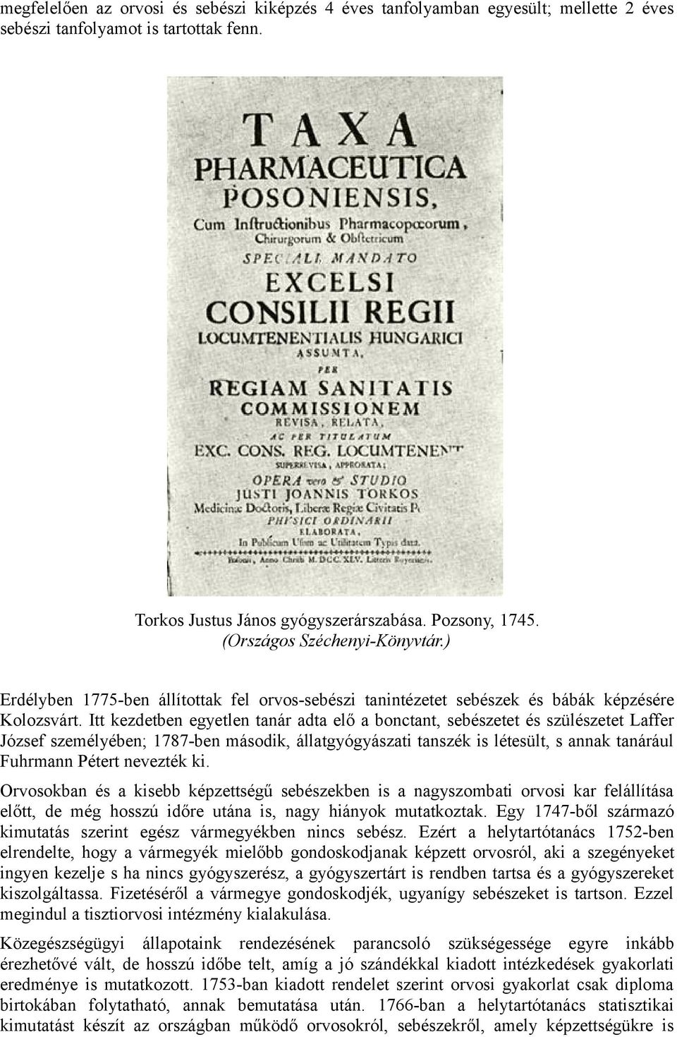 Itt kezdetben egyetlen tanár adta elő a bonctant, sebészetet és szülészetet Laffer József személyében; 1787-ben második, állatgyógyászati tanszék is létesült, s annak tanárául Fuhrmann Pétert