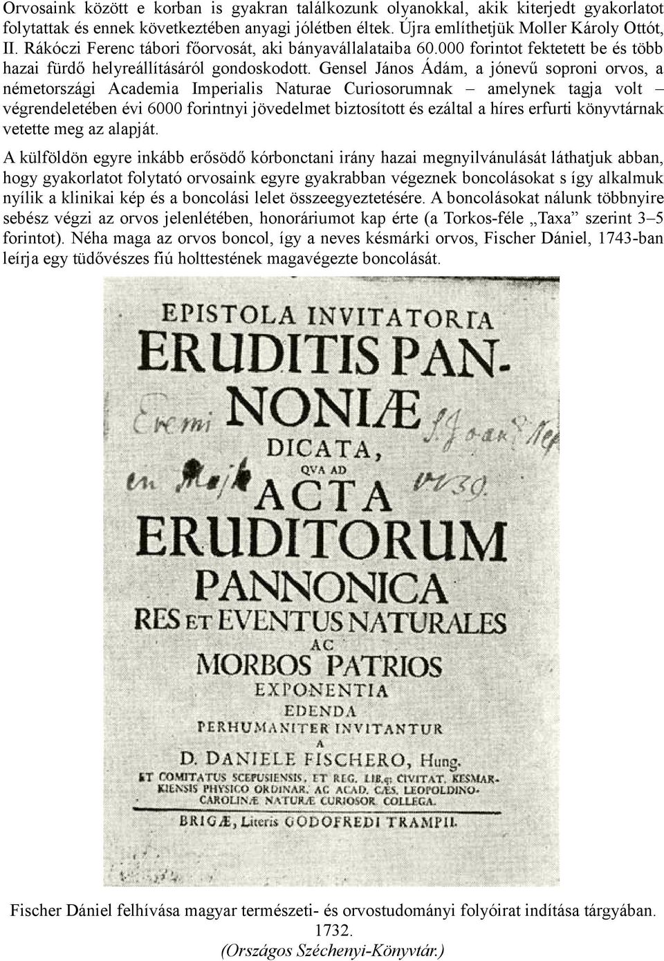 Gensel János Ádám, a jónevű soproni orvos, a németországi Academia Imperialis Naturae Curiosorumnak amelynek tagja volt végrendeletében évi 6000 forintnyi jövedelmet biztosított és ezáltal a híres