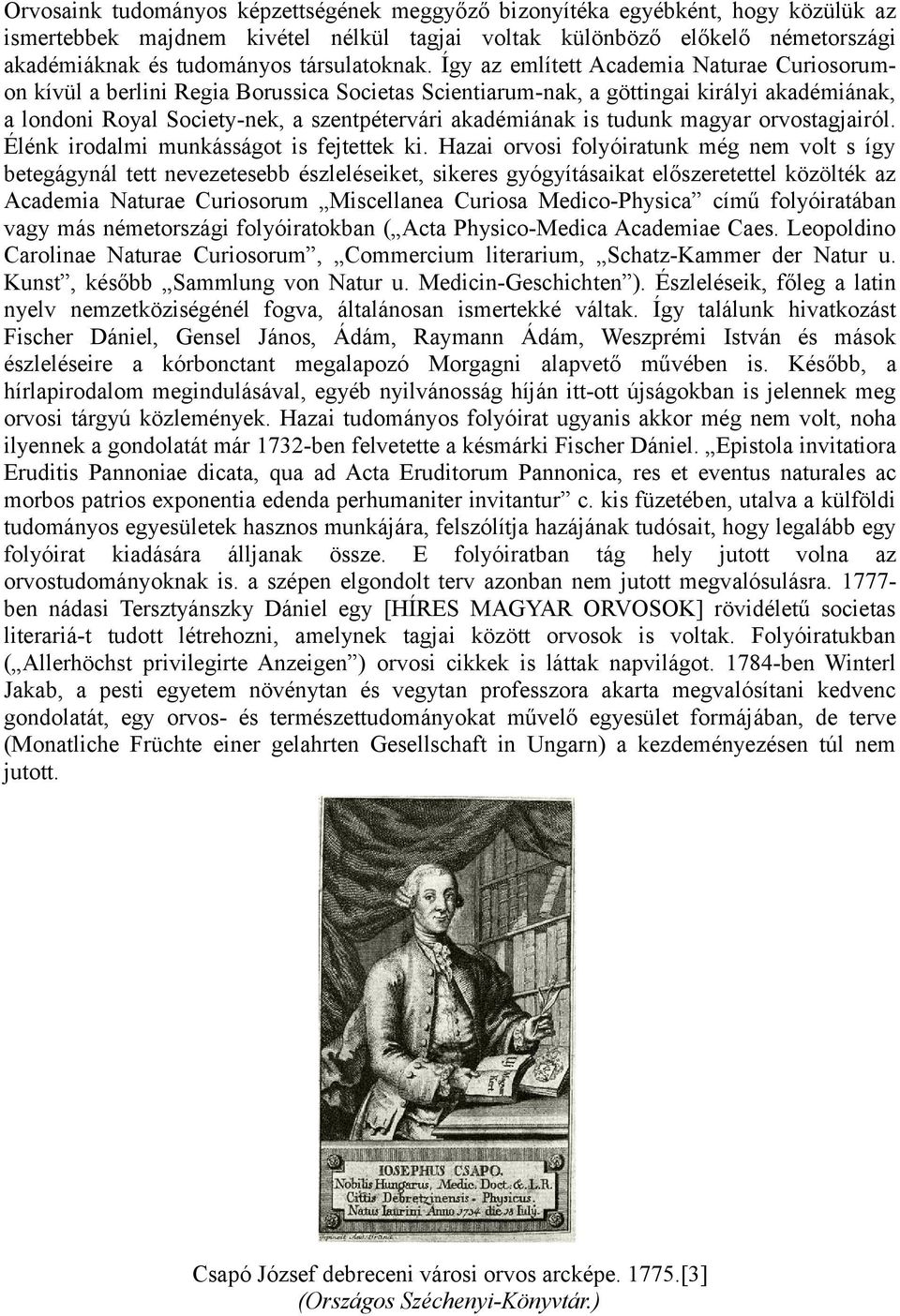 Így az említett Academia Naturae Curiosorumon kívül a berlini Regia Borussica Societas Scientiarum-nak, a göttingai királyi akadémiának, a londoni Royal Society-nek, a szentpétervári akadémiának is