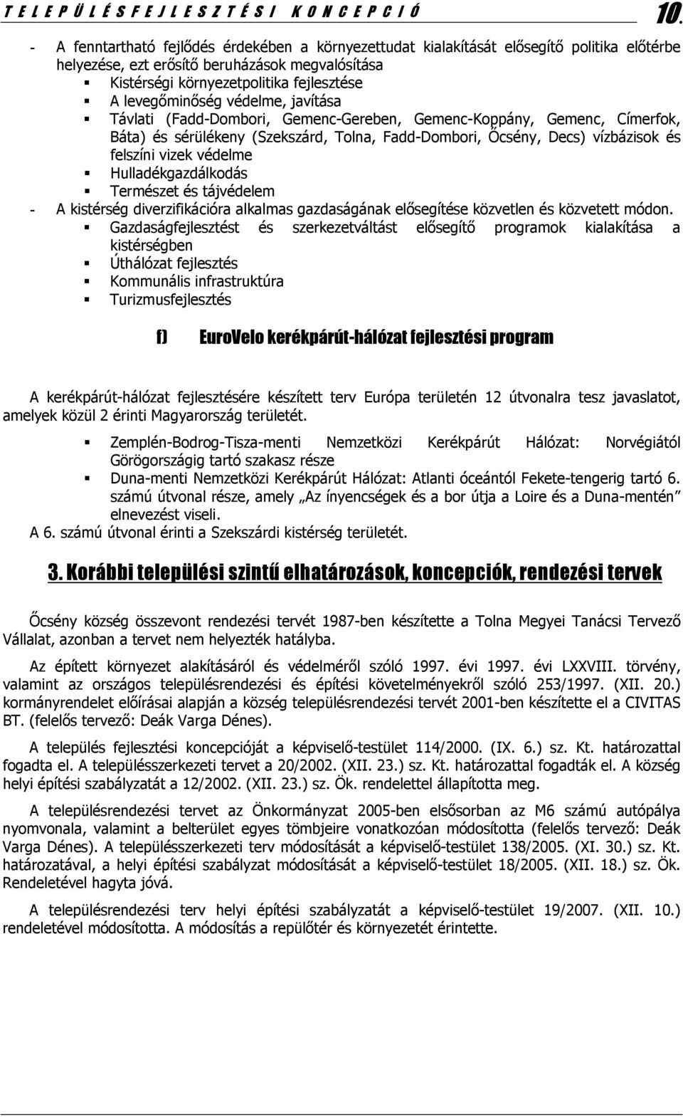 védelme, javítása Távlati (Fadd-Dombori, Gemenc-Gereben, Gemenc-Koppány, Gemenc, Címerfok, Báta) és sérülékeny (Szekszárd, Tolna, Fadd-Dombori, Őcsény, Decs) vízbázisok és felszíni vizek védelme