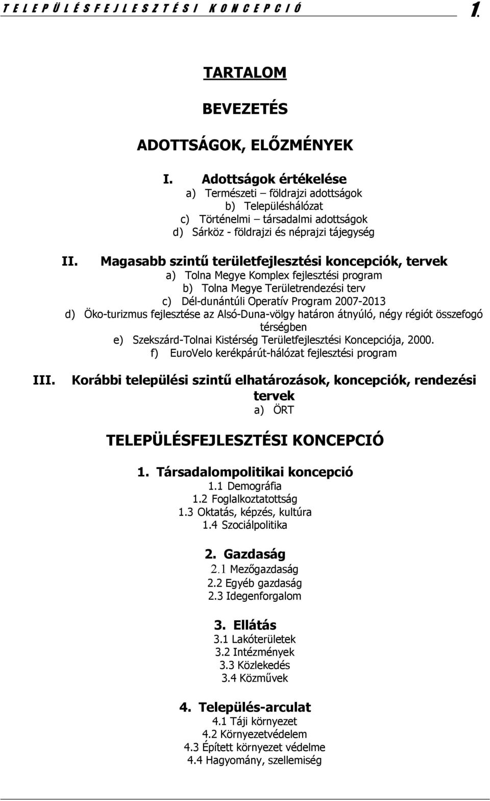 Magasabb szintű területfejlesztési koncepciók, tervek a) Tolna Megye Komplex fejlesztési program b) Tolna Megye Területrendezési terv c) Dél-dunántúli Operatív Program 2007-2013 d) Öko-turizmus