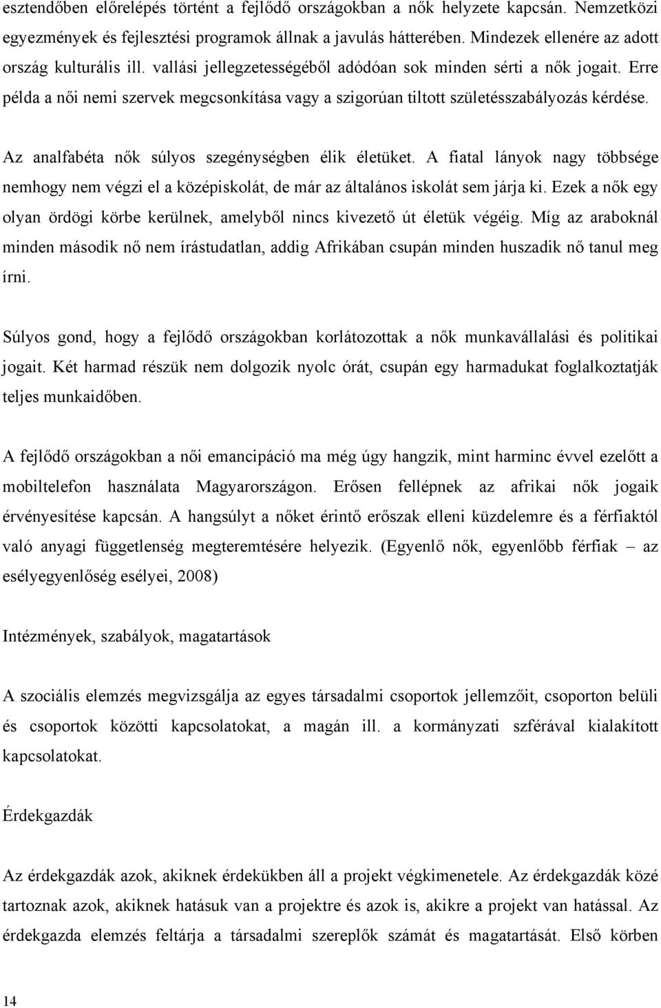 Erre példa a női nemi szervek megcsonkítása vagy a szigorúan tiltott születésszabályozás kérdése. Az analfabéta nők súlyos szegénységben élik életüket.