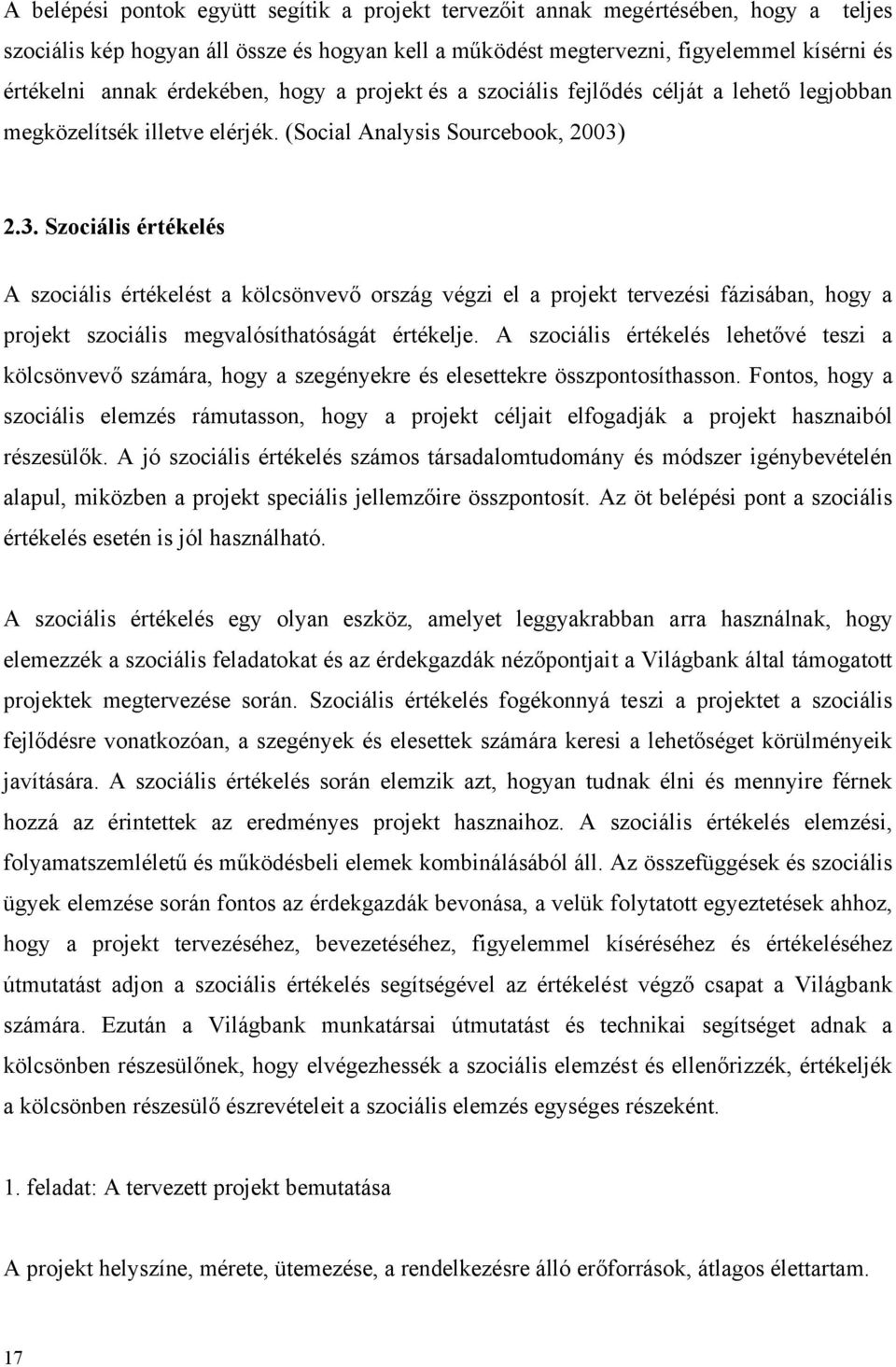 2.3. Szociális értékelés A szociális értékelést a kölcsönvevő ország végzi el a projekt tervezési fázisában, hogy a projekt szociális megvalósíthatóságát értékelje.